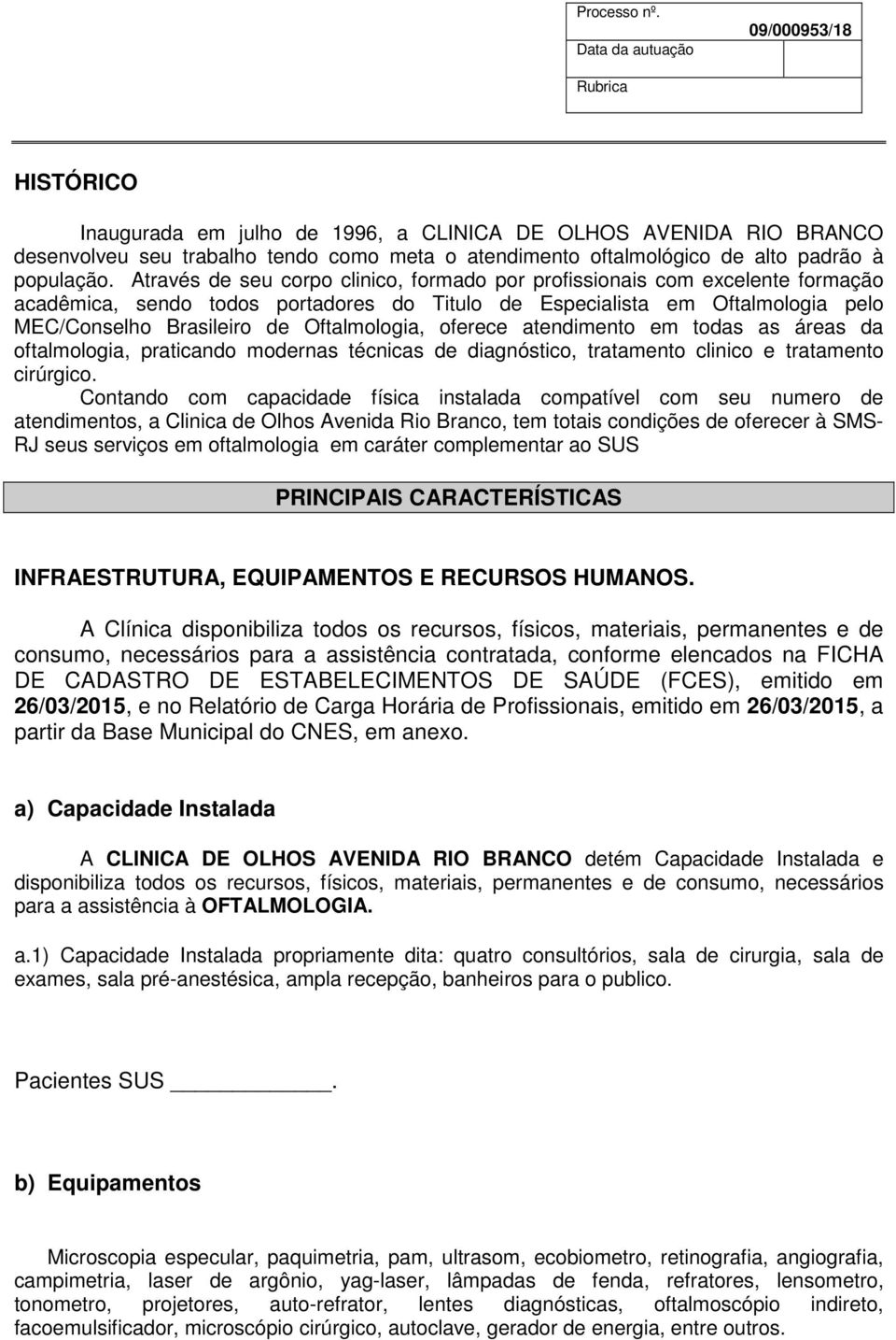 Oftalmologia, oferece atendimento em todas as áreas da oftalmologia, praticando modernas técnicas de diagnóstico, tratamento clinico e tratamento cirúrgico.