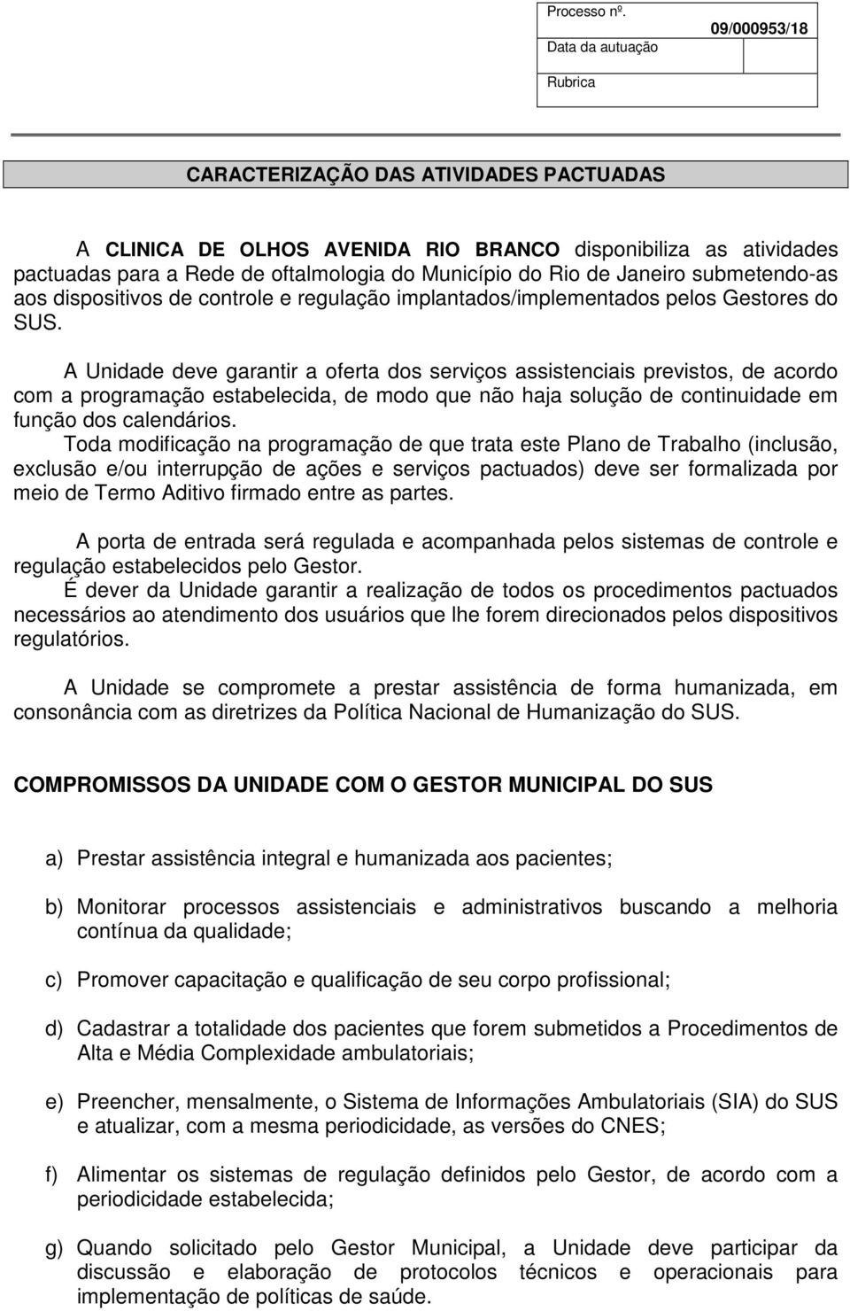 A Unidade deve garantir a oferta dos serviços assistenciais previstos, de acordo com a programação estabelecida, de modo que não haja solução de continuidade em função dos calendários.