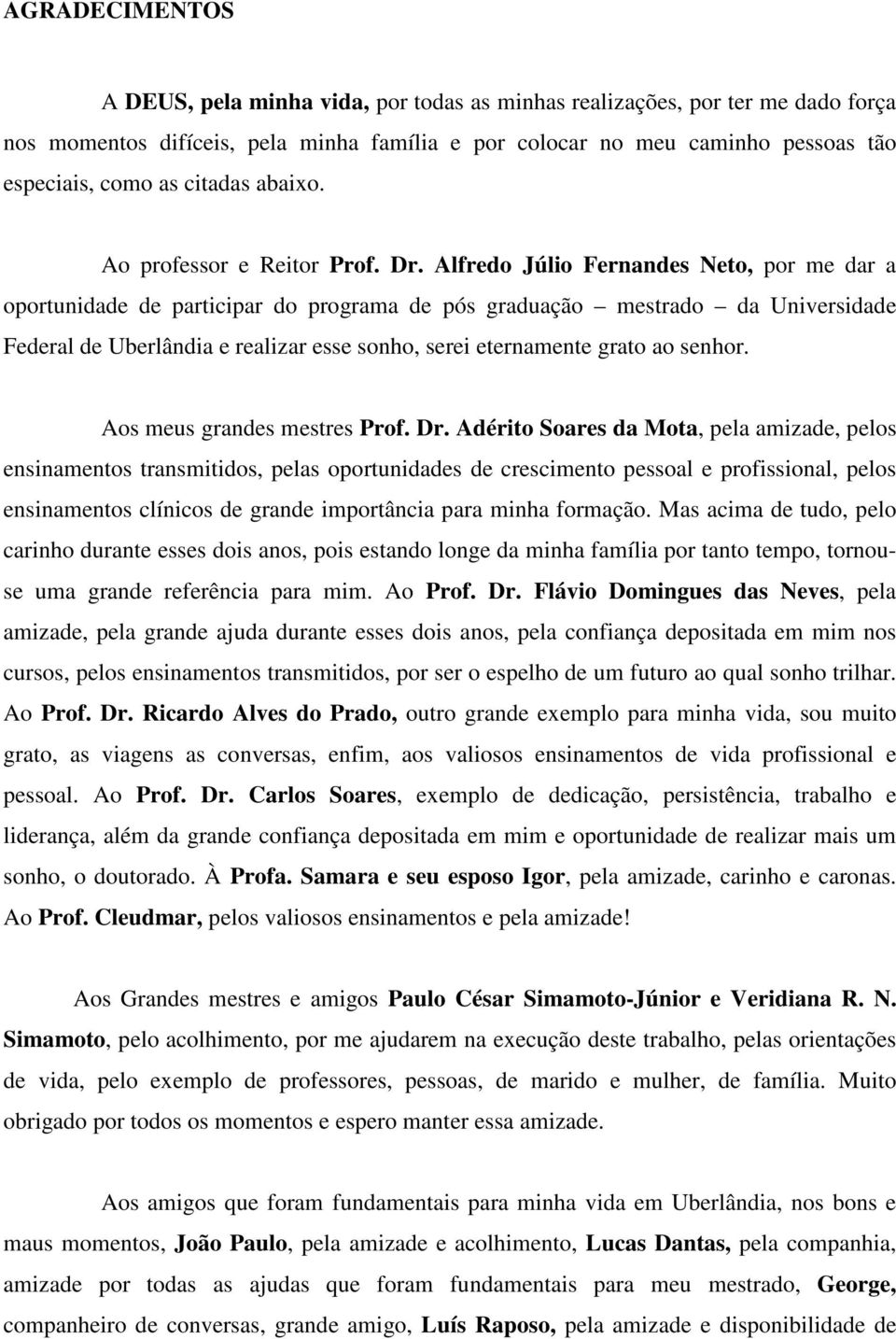 Alfredo Júlio Fernandes Neto, por me dar a oportunidade de participar do programa de pós graduação mestrado da Universidade Federal de Uberlândia e realizar esse sonho, serei eternamente grato ao