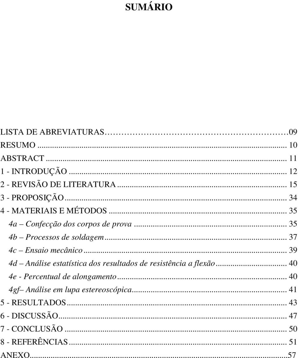 .. 37 4c Ensaio mecânico... 39 4d Análise estatística dos resultados de resistência a flexão.