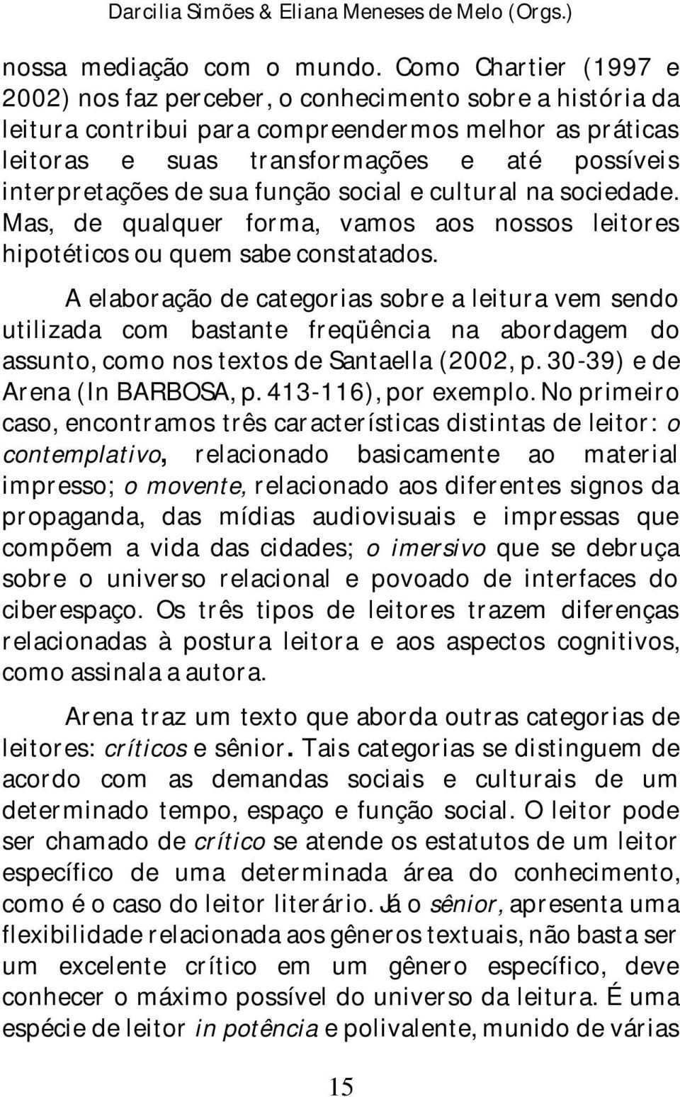 de sua função social e cultural na sociedade. Mas, de qualquer forma, vamos aos nossos leitores hipotéticos ou quem sabe constatados.