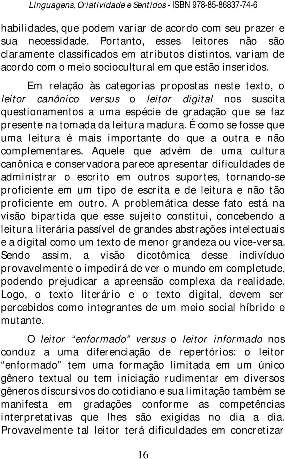 Em relação às categorias propostas neste texto, o leitor canônico versus o leitor digital nos suscita questionamentos a uma espécie de gradação que se faz presente na tomada da leitura madura.