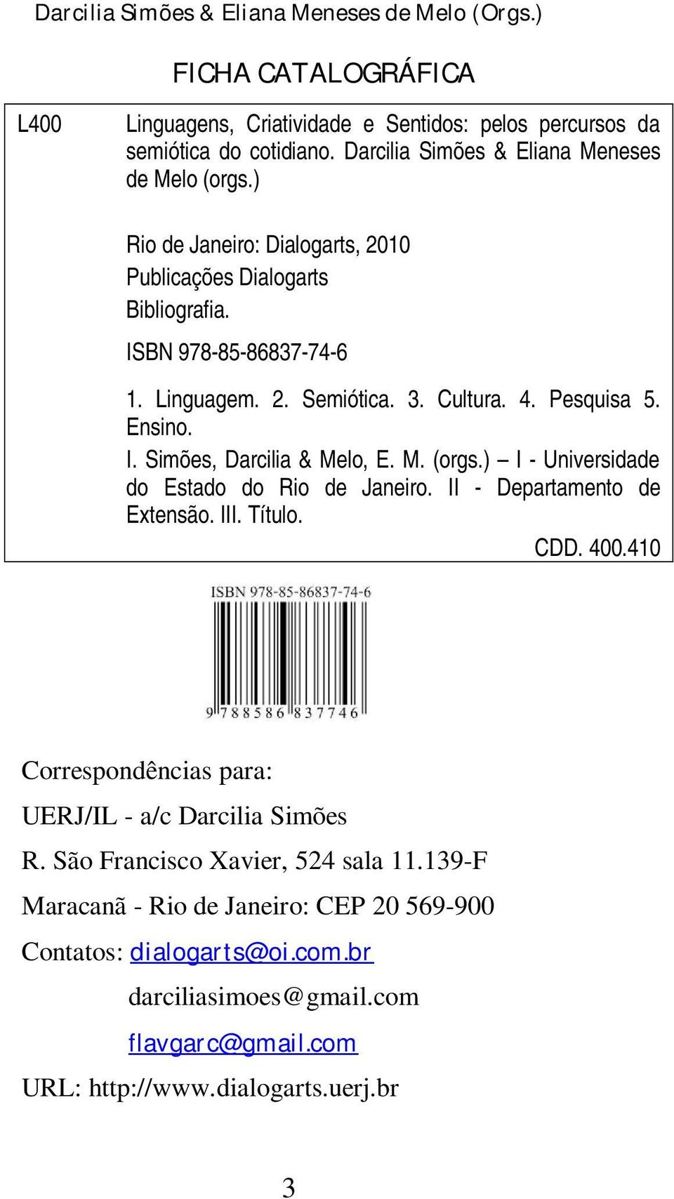 Pesquisa 5. Ensino. I. Simões, Darcilia & Melo, E. M. (orgs.) I - Universidade do Estado do Rio de Janeiro. II - Departamento de Extensão. III. Título. CDD. 400.