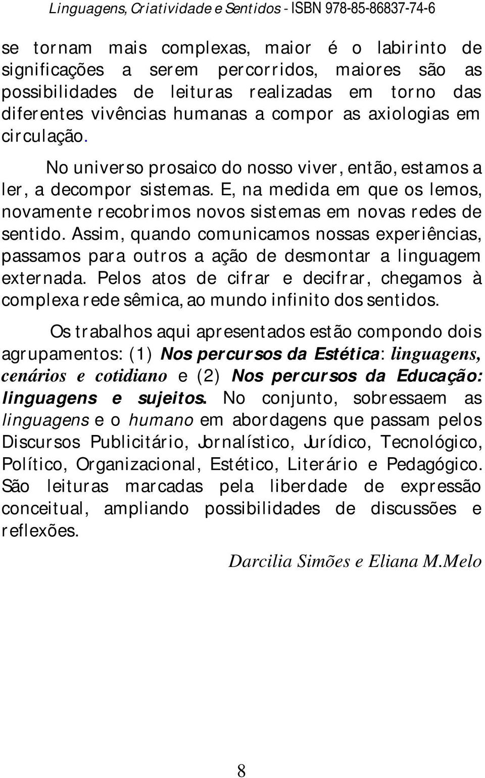 E, na medida em que os lemos, novamente recobrimos novos sistemas em novas redes de sentido.