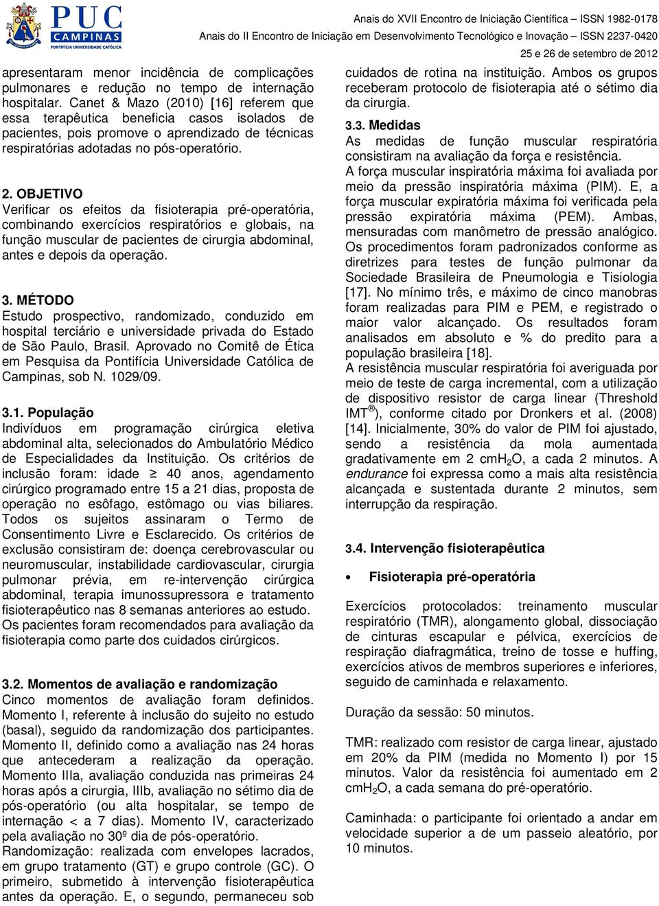 OBJETIVO Verificar os efeitos da fisioterapia pré-operatória, combinando exercícios respiratórios e globais, na função muscular de pacientes de cirurgia abdominal, antes e depois da operação. 3.