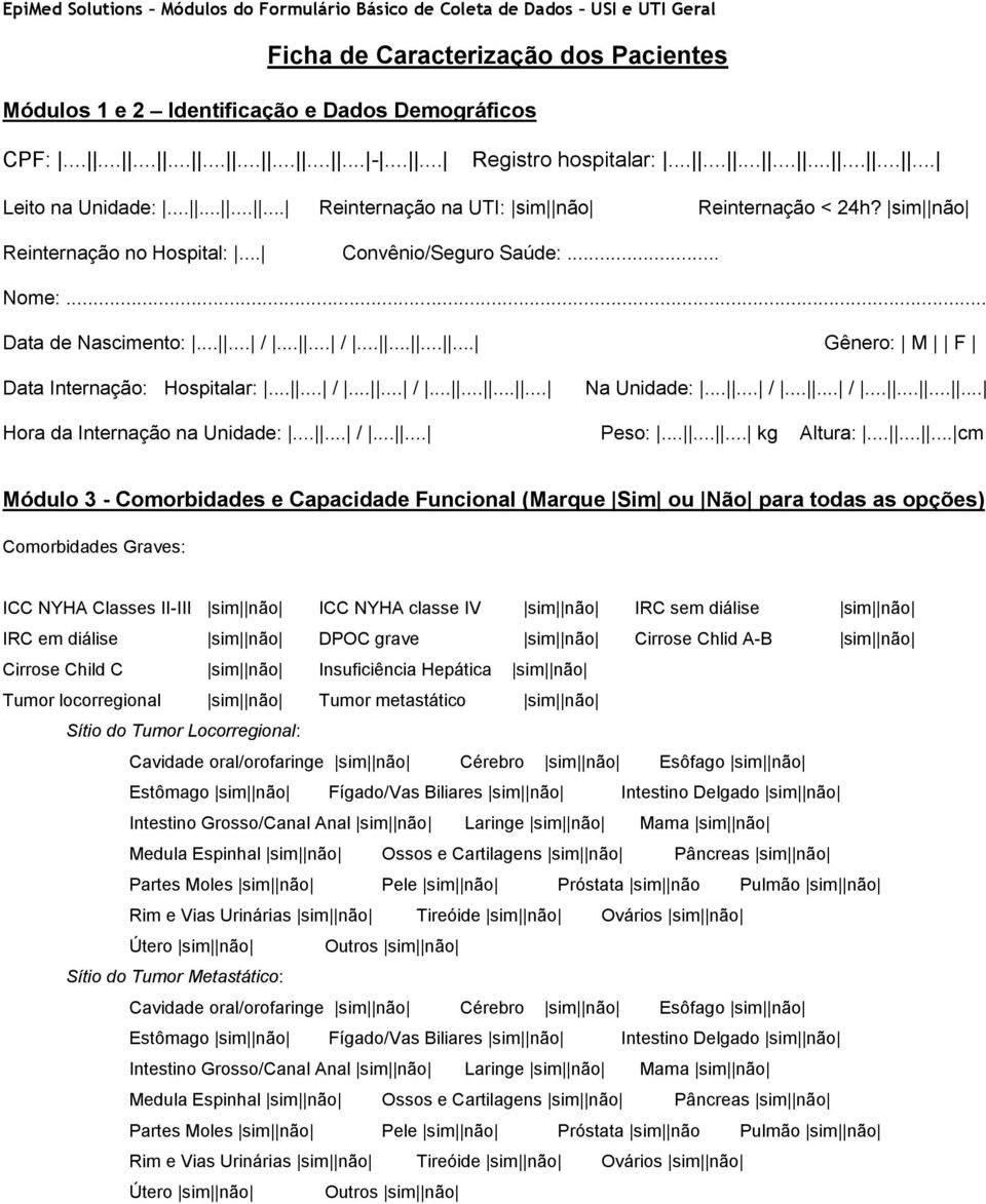 ..... /............ Gênero: M F Data Internação: Hospitalar:...... /...... /............ Na Unidade:...... /...... /............ Hora da Internação na Unidade:...... /...... Peso:......... kg Altura:.