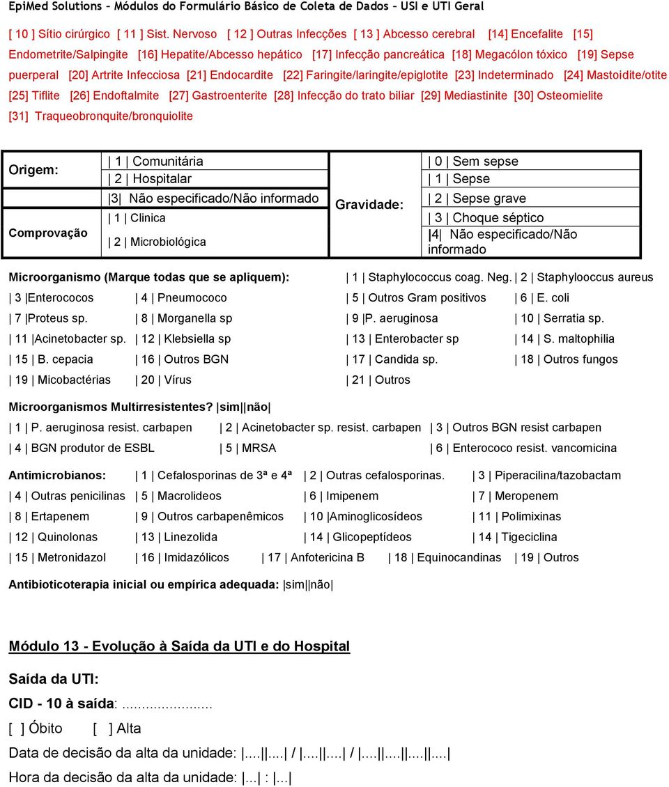 [20] Artrite Infecciosa [21] Endocardite [22] Faringite/laringite/epiglotite [23] Indeterminado [24] Mastoidite/otite [25] Tiflite [26] Endoftalmite [27] Gastroenterite [28] Infecção do trato biliar