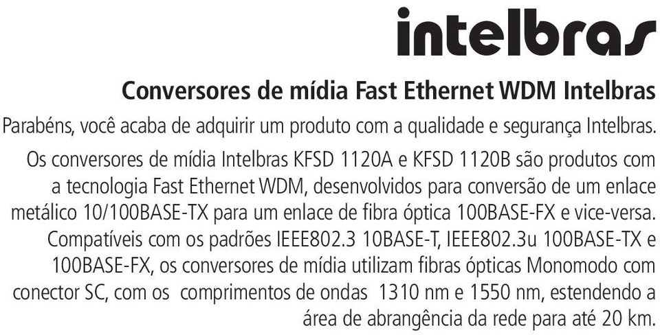 metálico 10/100BASE-TX para um enlace de fibra óptica 100BASE-FX e vice-versa. Compatíveis com os padrões IEEE802.3 10BASE-T, IEEE802.