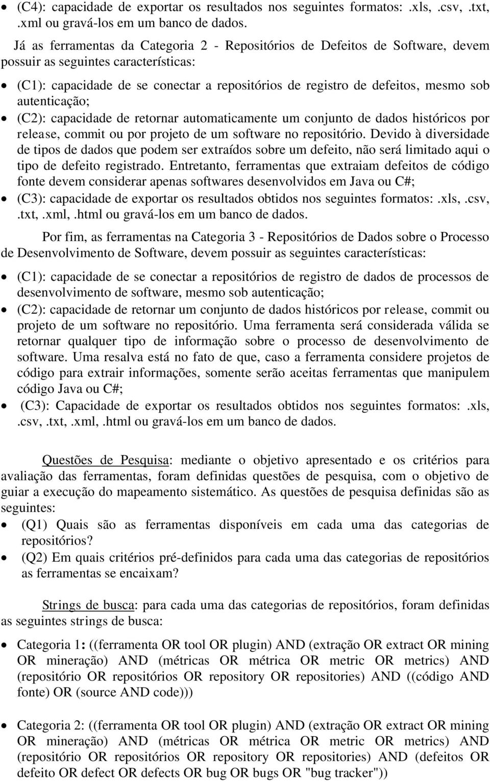 autenticação; (C2): capacidade de retornar automaticamente um conjunto de dados históricos por release, commit ou por projeto de um software no repositório.