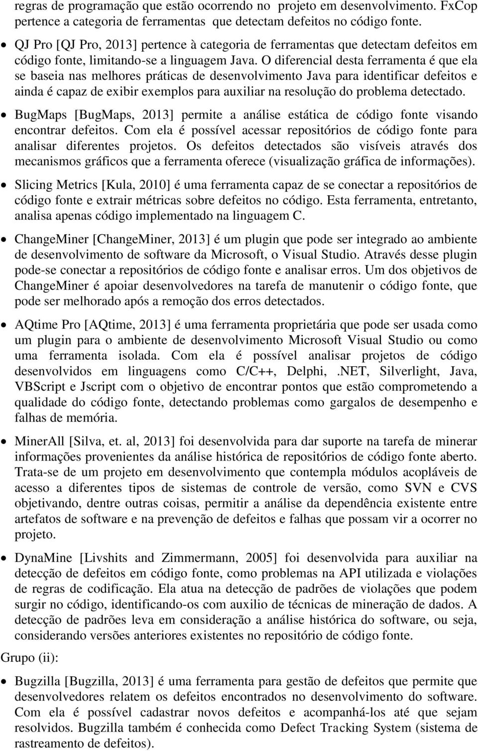 O diferencial desta ferramenta é que ela se baseia nas melhores práticas de desenvolvimento Java para identificar defeitos e ainda é capaz de exibir exemplos para auxiliar na resolução do problema