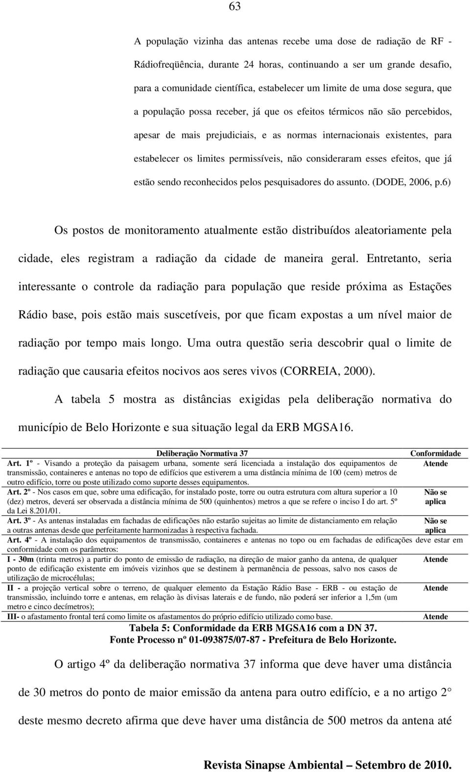 permissíveis, não consideraram esses efeitos, que já estão sendo reconhecidos pelos pesquisadores do assunto. (DODE, 2006, p.