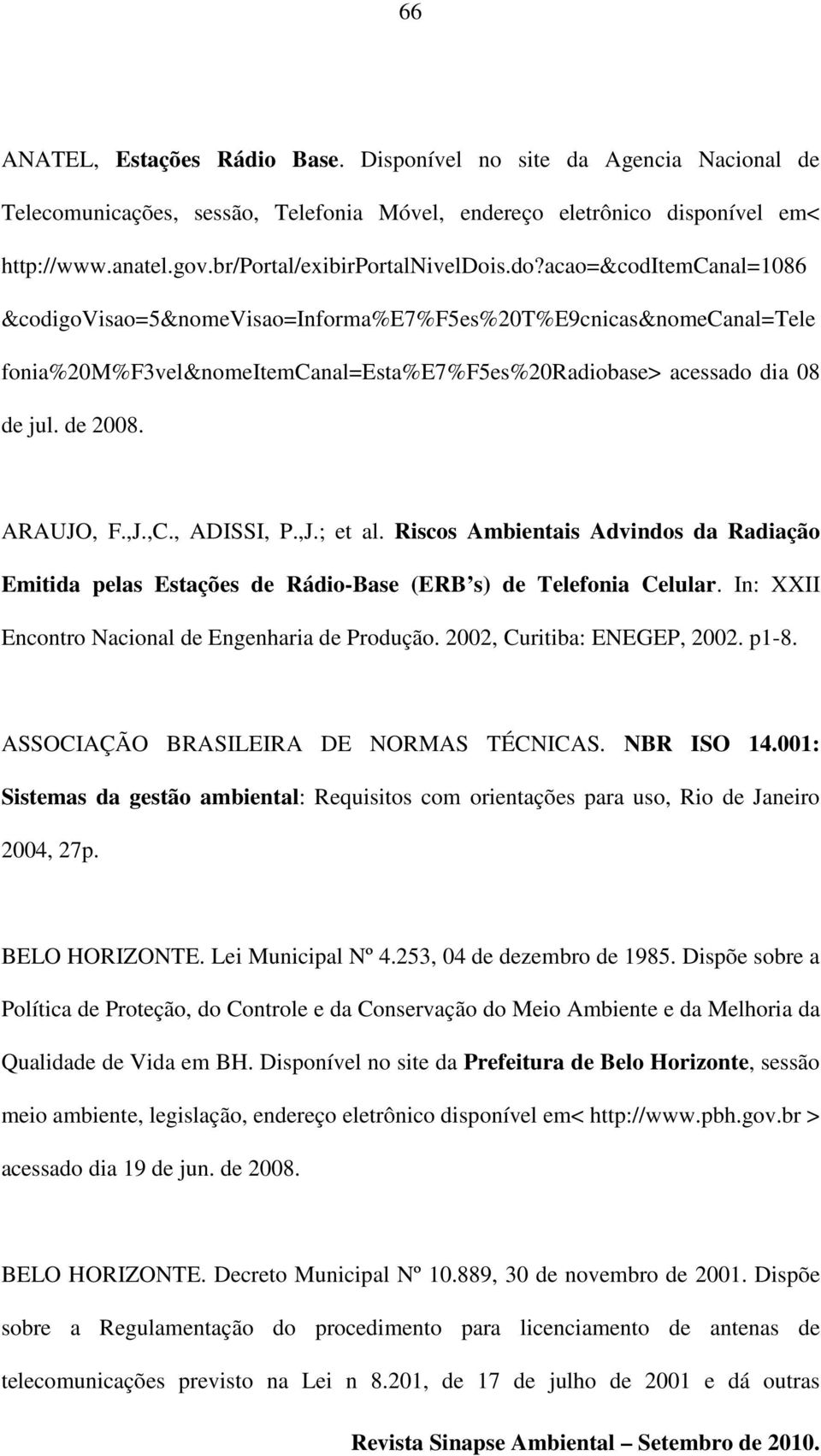 s.do?acao=&coditemcanal=1086 &codigovisao=5&nomevisao=informa%e7%f5es%20t%e9cnicas&nomecanal=tele fonia%20m%f3vel&nomeitemcanal=esta%e7%f5es%20radiobase> acessado dia 08 de jul. de 2008. ARAUJO, F.,J.