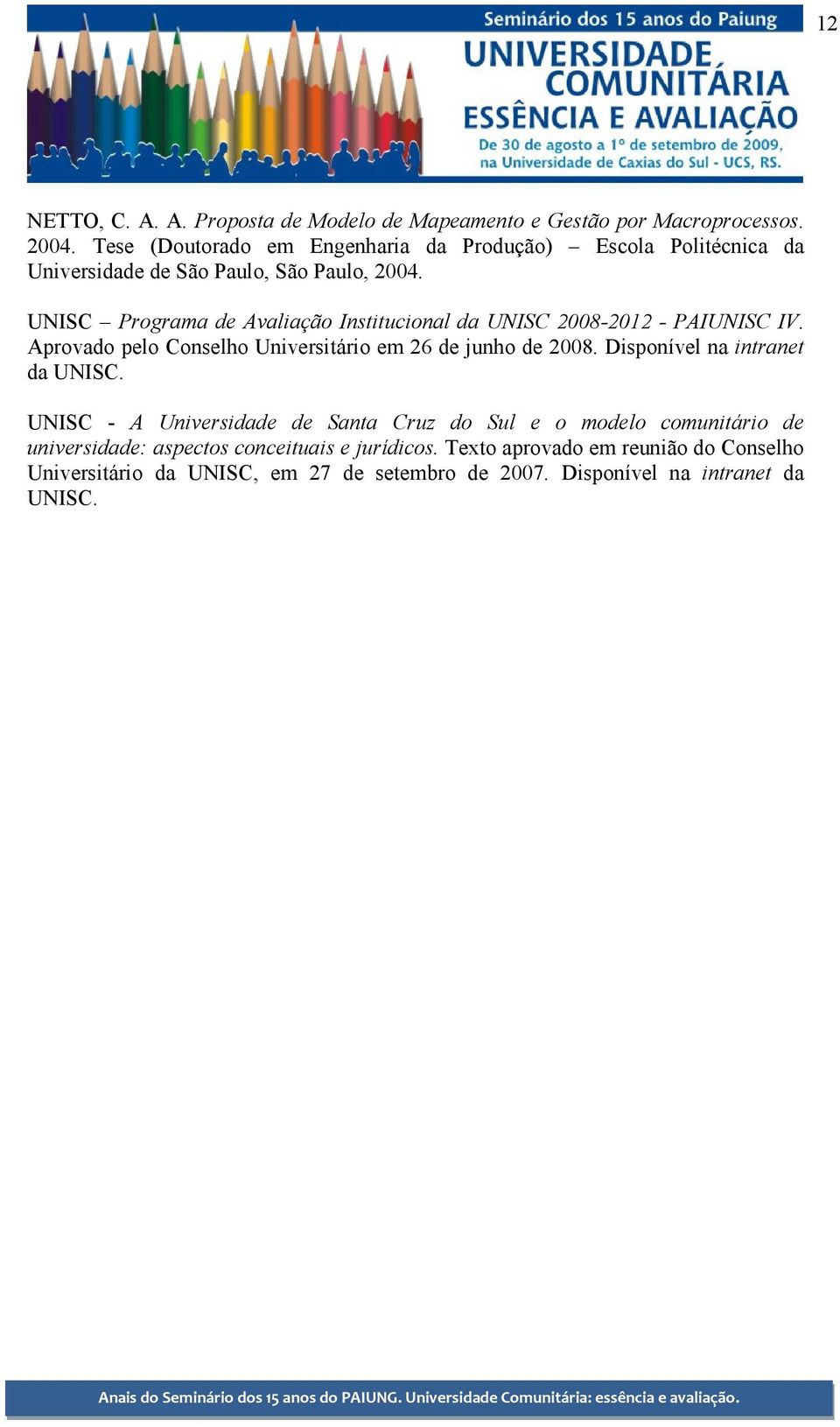 UNISC Programa de Avaliação Institucional da UNISC 2008-2012 - PAIUNISC IV. Aprovado pelo Conselho Universitário em 26 de junho de 2008.