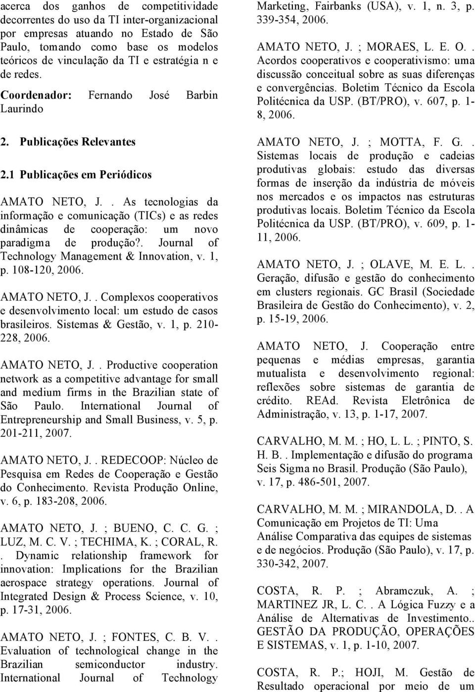 . As tecnologias da informação e comunicação (TICs) e as redes dinâmicas de cooperação: um novo paradigma de produção?. Journal of Technology Management & Innovation, v. 1, p. 108-120, 2006.