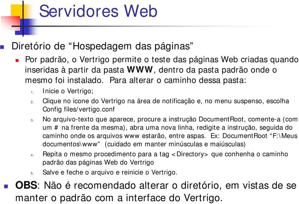 No arquivo-texto que aparece, procure a instrução DocumentRoot, comente-a (com um # na frente da mesma), abra uma nova linha, redigite a instrução, seguida do caminho onde os arquivos www estarão,