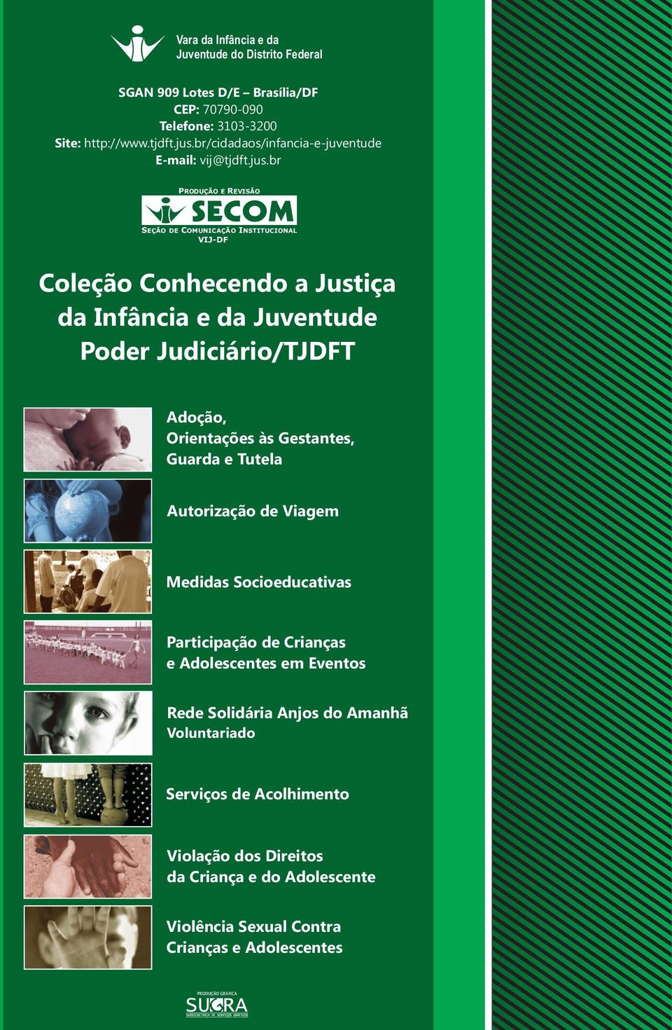 br PRODUÇÃO E REVISÃO SEÇÃO DE COMUNICAÇÃO INSTITUCIONAL VIJ-DF Coleção Conhecendo a Justiça da Infância e da Juventude Poder Judiciário/TJDFT Adoção, Orientações às