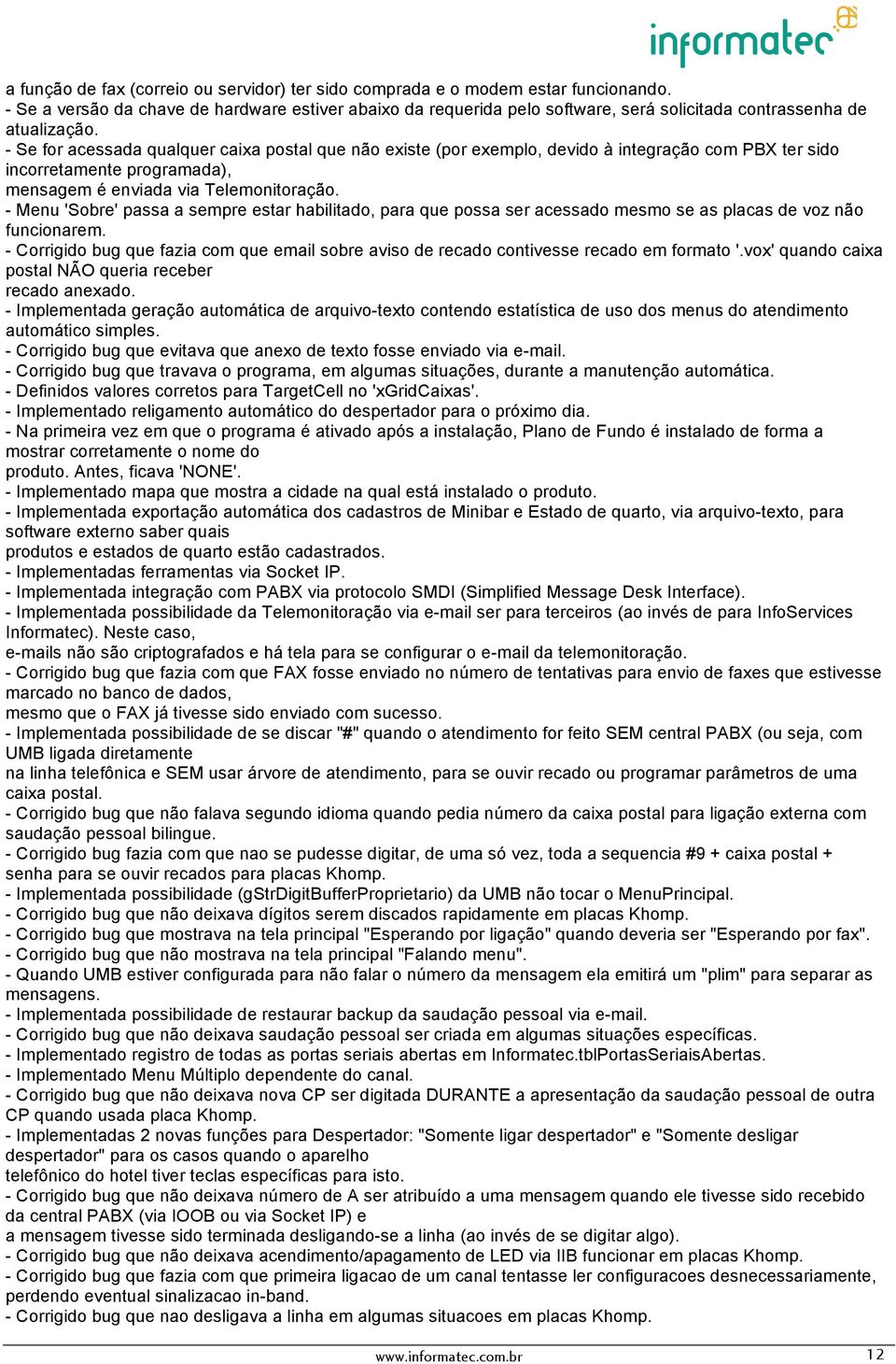 - Se for acessada qualquer caixa postal que não existe (por exemplo, devido à integração com PBX ter sido incorretamente programada), mensagem é enviada via Telemonitoração.