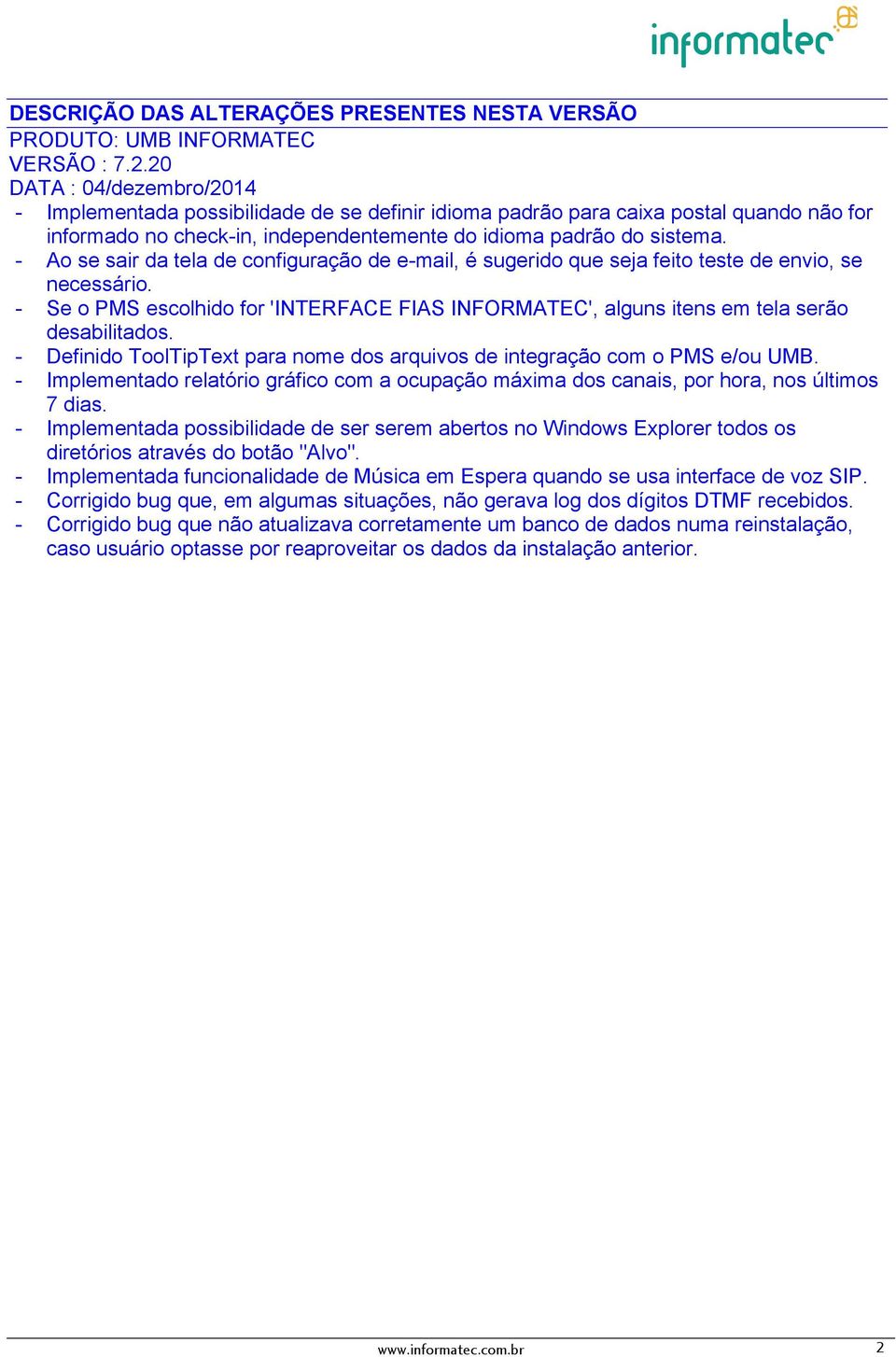 - Ao se sair da tela de configuração de e-mail, é sugerido que seja feito teste de envio, se necessário. - Se o PMS escolhido for 'INTERFACE FIAS INFORMATEC', alguns itens em tela serão desabilitados.