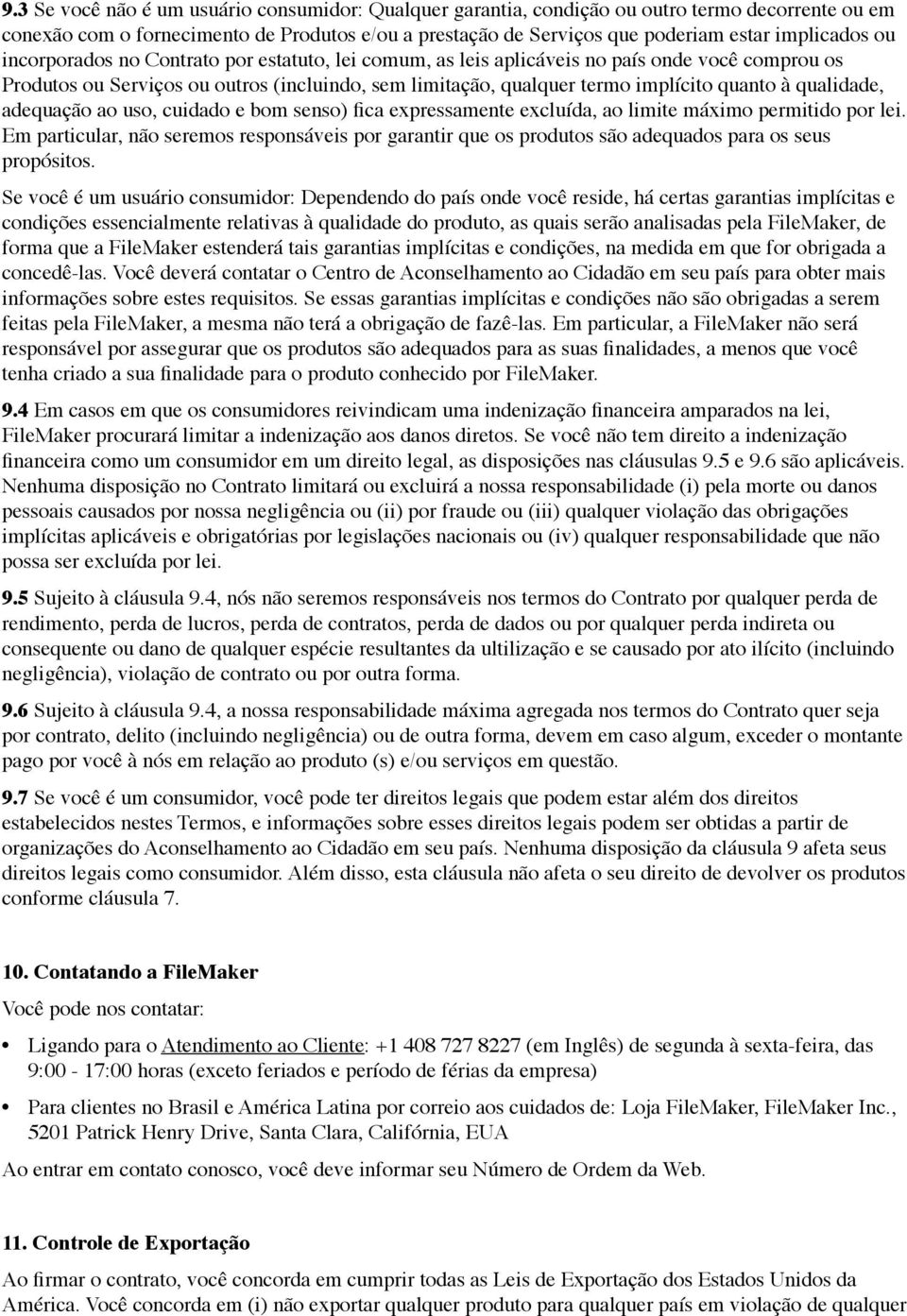 qualidade, adequação ao uso, cuidado e bom senso) fica expressamente excluída, ao limite máximo permitido por lei.