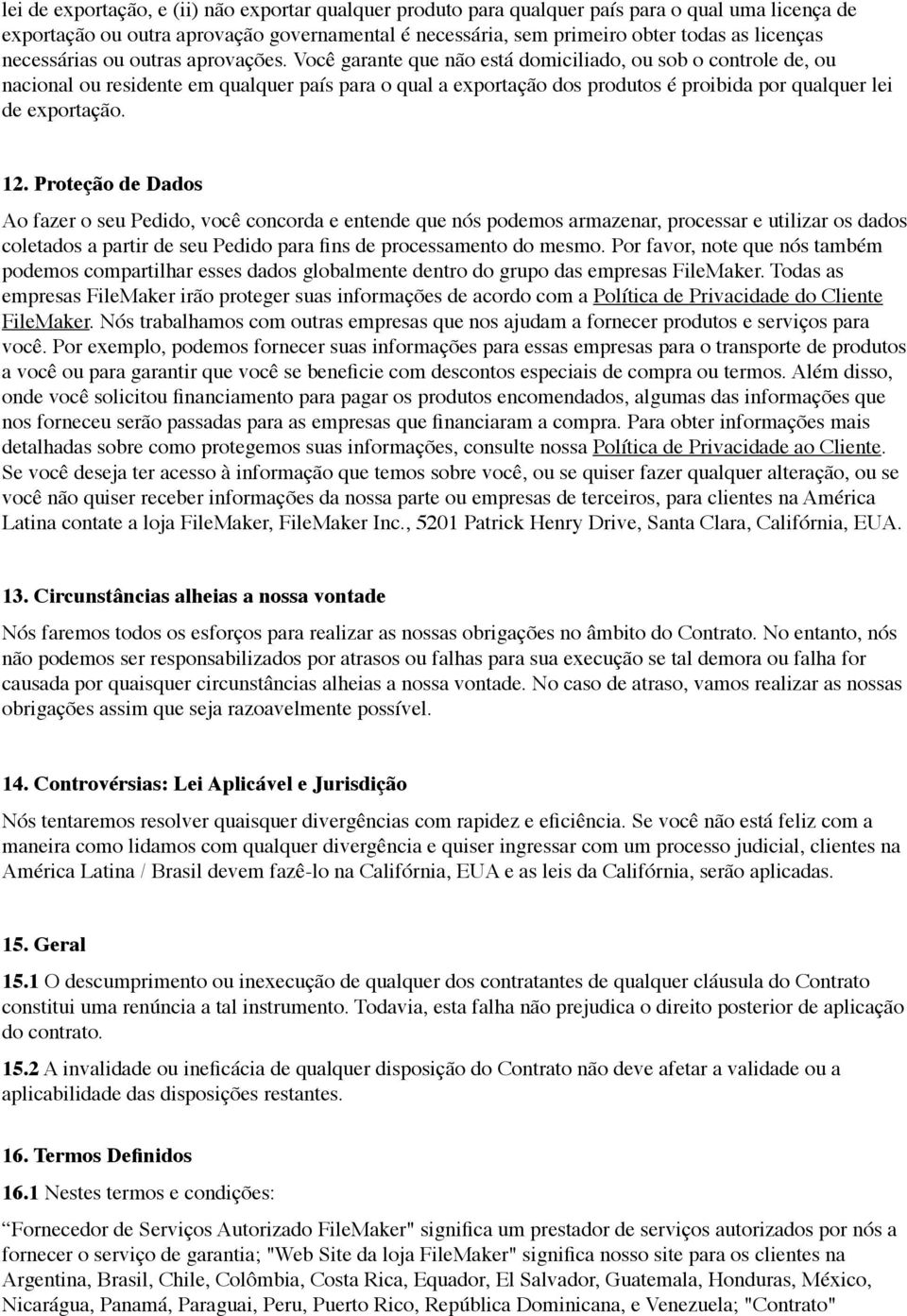 Você garante que não está domiciliado, ou sob o controle de, ou nacional ou residente em qualquer país para o qual a exportação dos produtos é proibida por qualquer lei de exportação. 12.