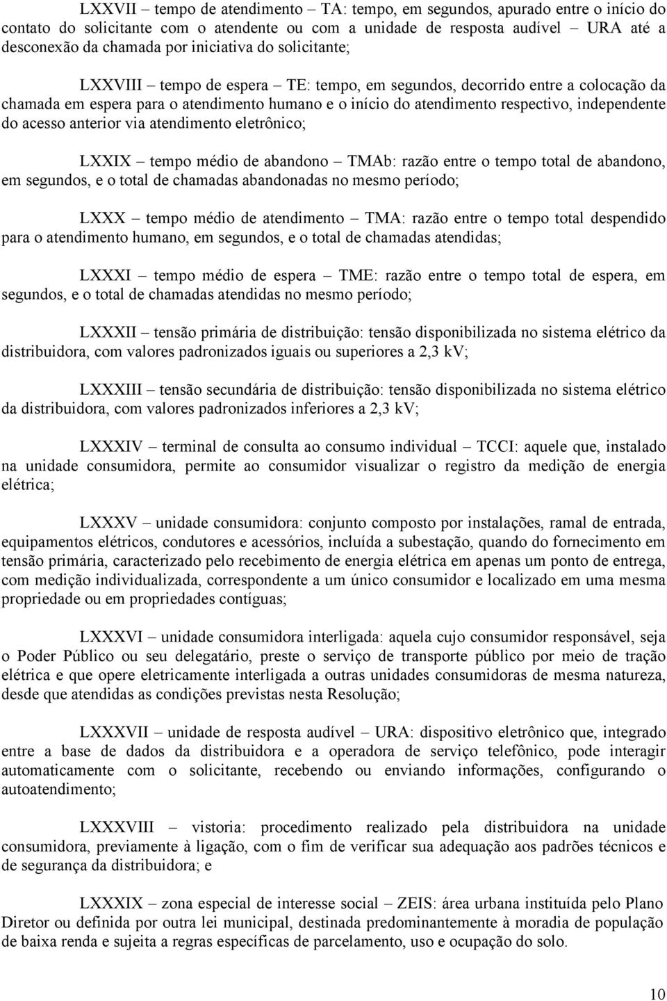 independente do acesso anterior via atendimento eletrônico; LXXIX tempo médio de abandono TMAb: razão entre o tempo total de abandono, em segundos, e o total de chamadas abandonadas no mesmo período;