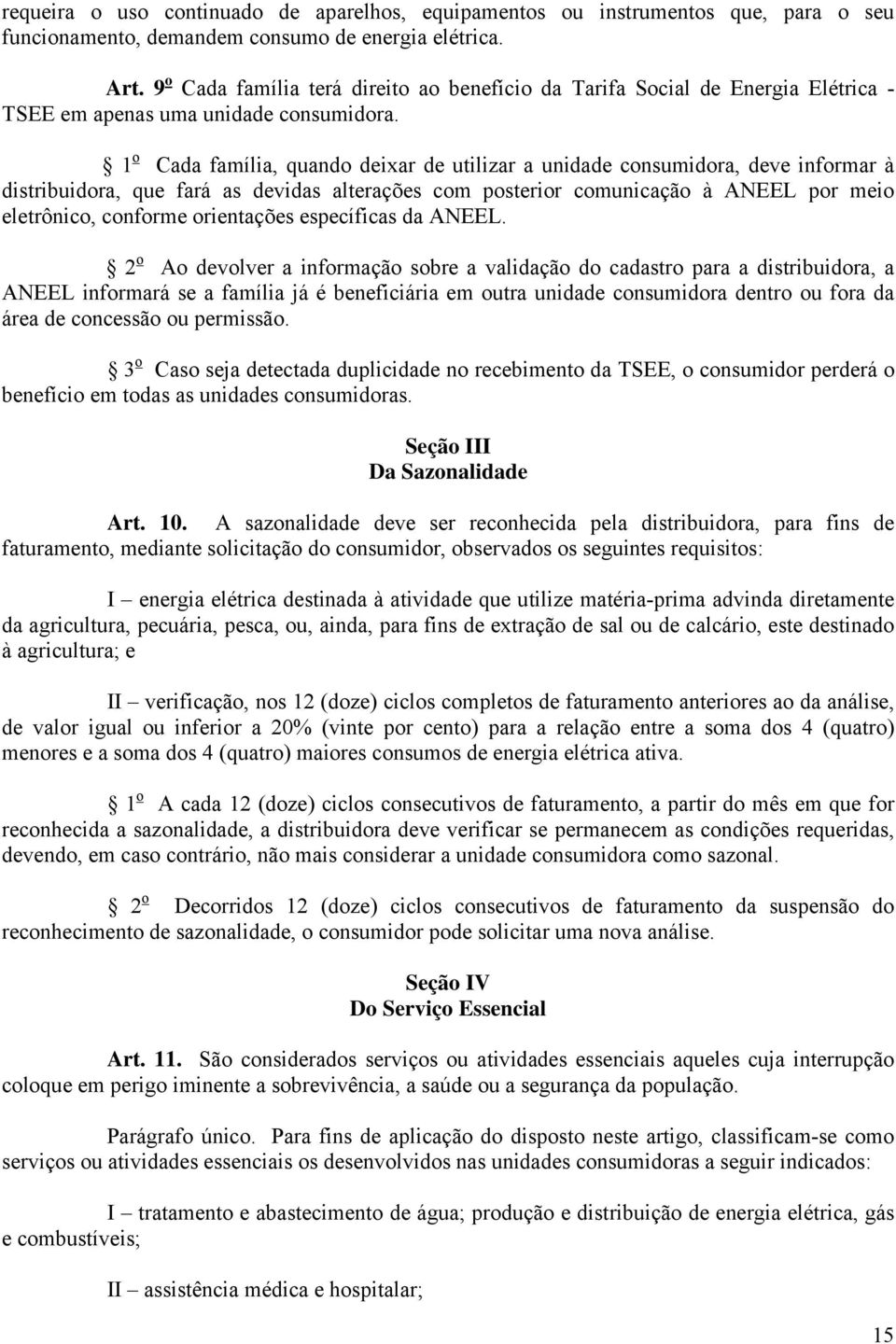 1 o Cada família, quando deixar de utilizar a unidade consumidora, deve informar à distribuidora, que fará as devidas alterações com posterior comunicação à ANEEL por meio eletrônico, conforme