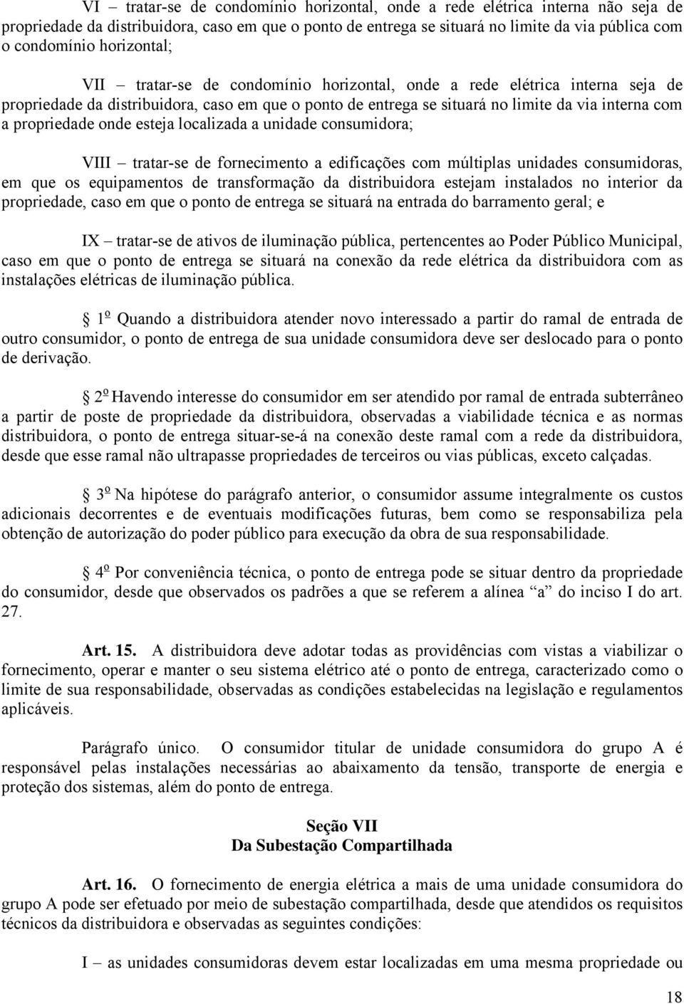 propriedade onde esteja localizada a unidade consumidora; VIII tratar-se de fornecimento a edificações com múltiplas unidades consumidoras, em que os equipamentos de transformação da distribuidora