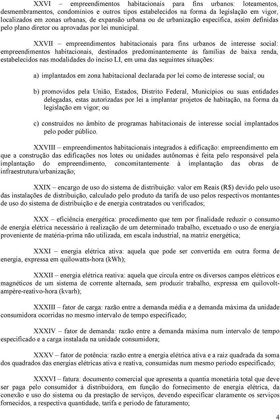 XXVII empreendimentos habitacionais para fins urbanos de interesse social: empreendimentos habitacionais, destinados predominantemente às famílias de baixa renda, estabelecidos nas modalidades do