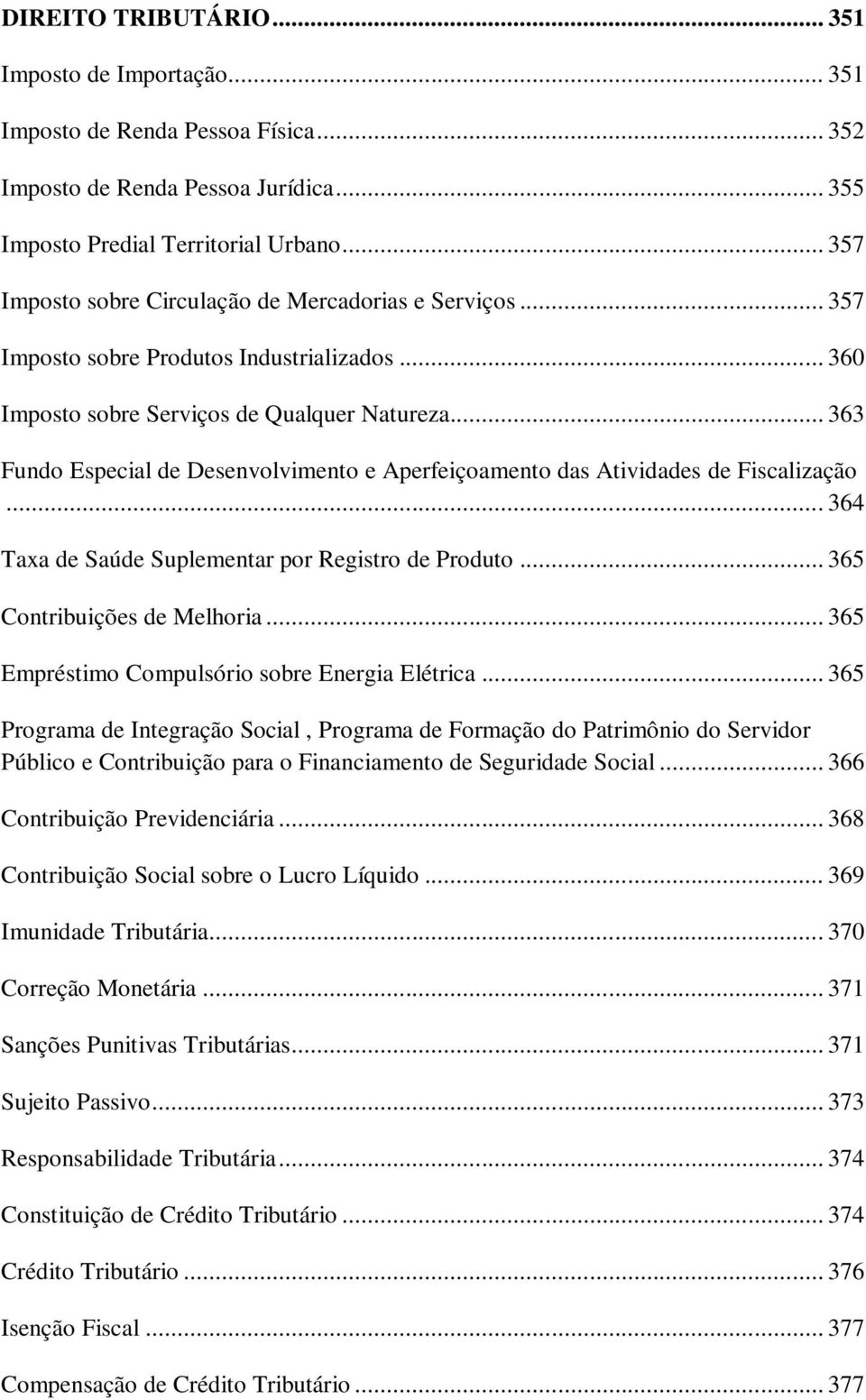 .. 363 Fundo Especial de Desenvolvimento e Aperfeiçoamento das Atividades de Fiscalização... 364 Taxa de Saúde Suplementar por Registro de Produto... 365 Contribuições de Melhoria.