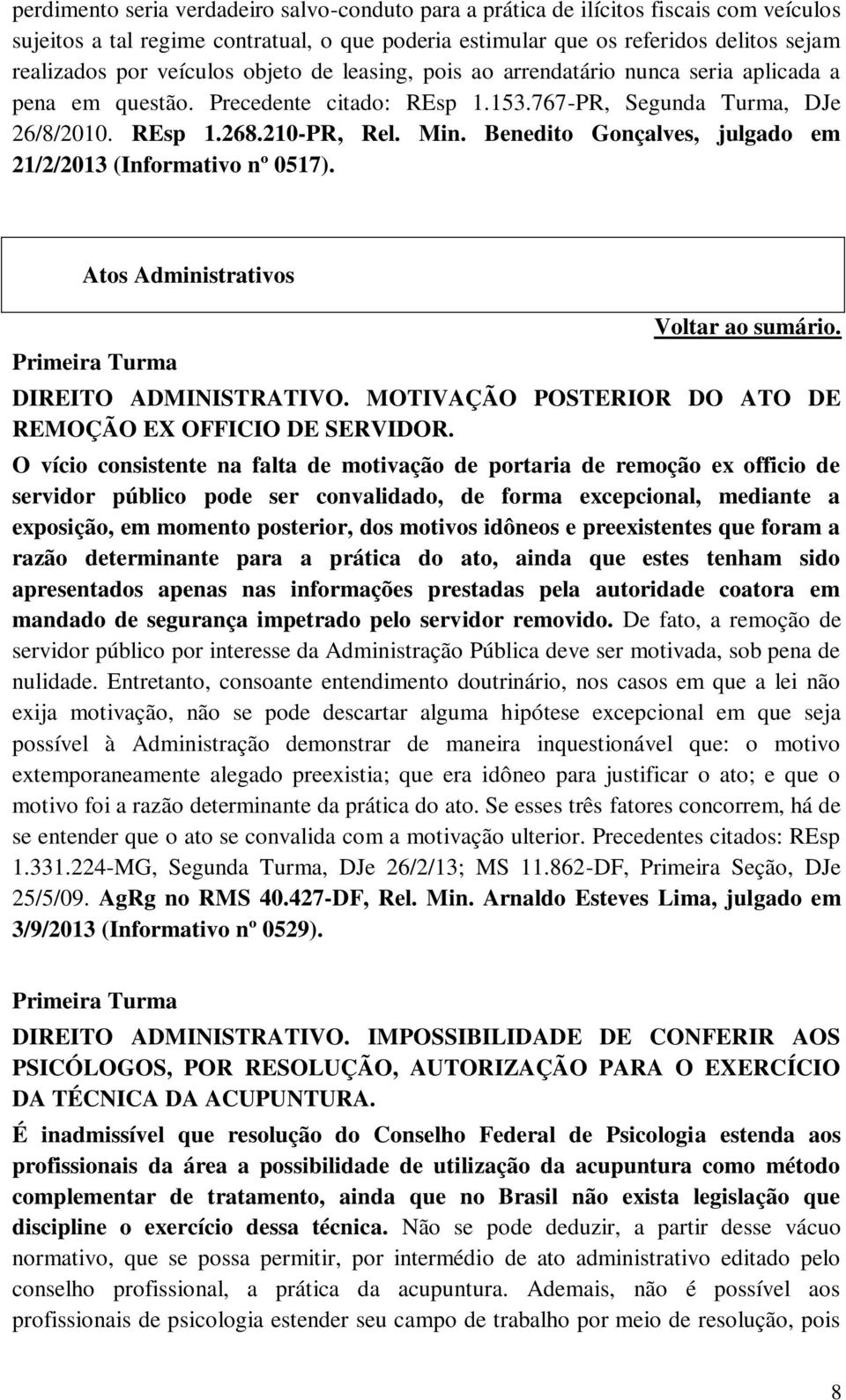 Benedito Gonçalves, julgado em 21/2/2013 (Informativo nº 0517). Atos Administrativos Primeira Turma Voltar ao sumário. DIREITO ADMINISTRATIVO.