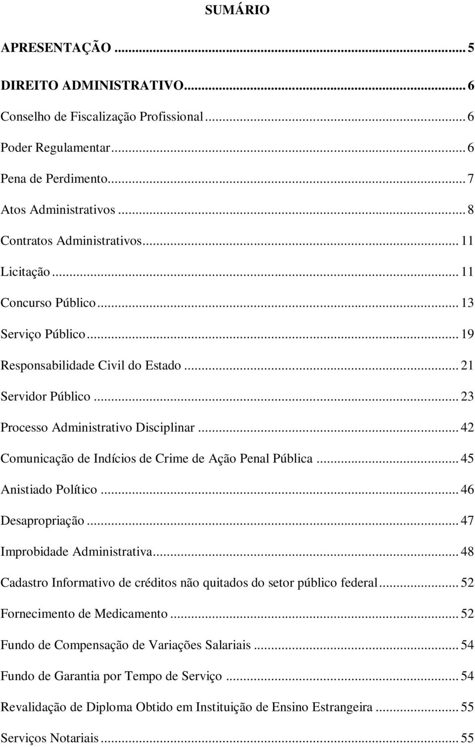 .. 42 Comunicação de Indícios de Crime de Ação Penal Pública... 45 Anistiado Político... 46 Desapropriação... 47 Improbidade Administrativa.