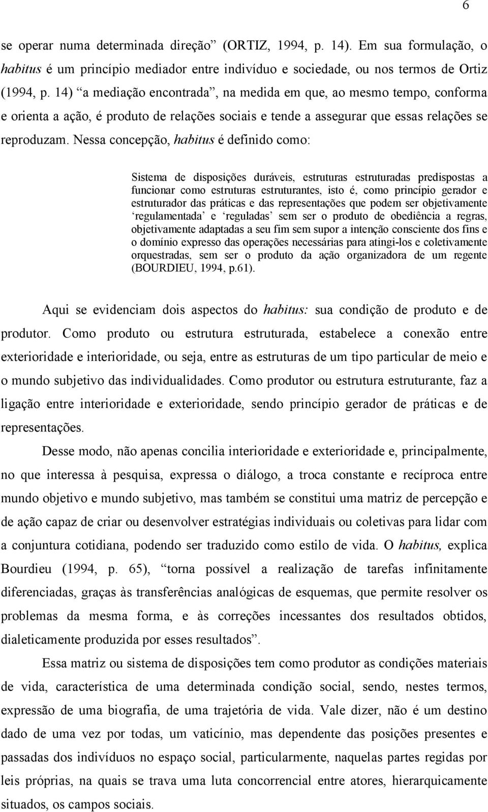 Nessa concepção, habitus é definido como: Sistema de disposições duráveis, estruturas estruturadas predispostas a funcionar como estruturas estruturantes, isto é, como princípio gerador e