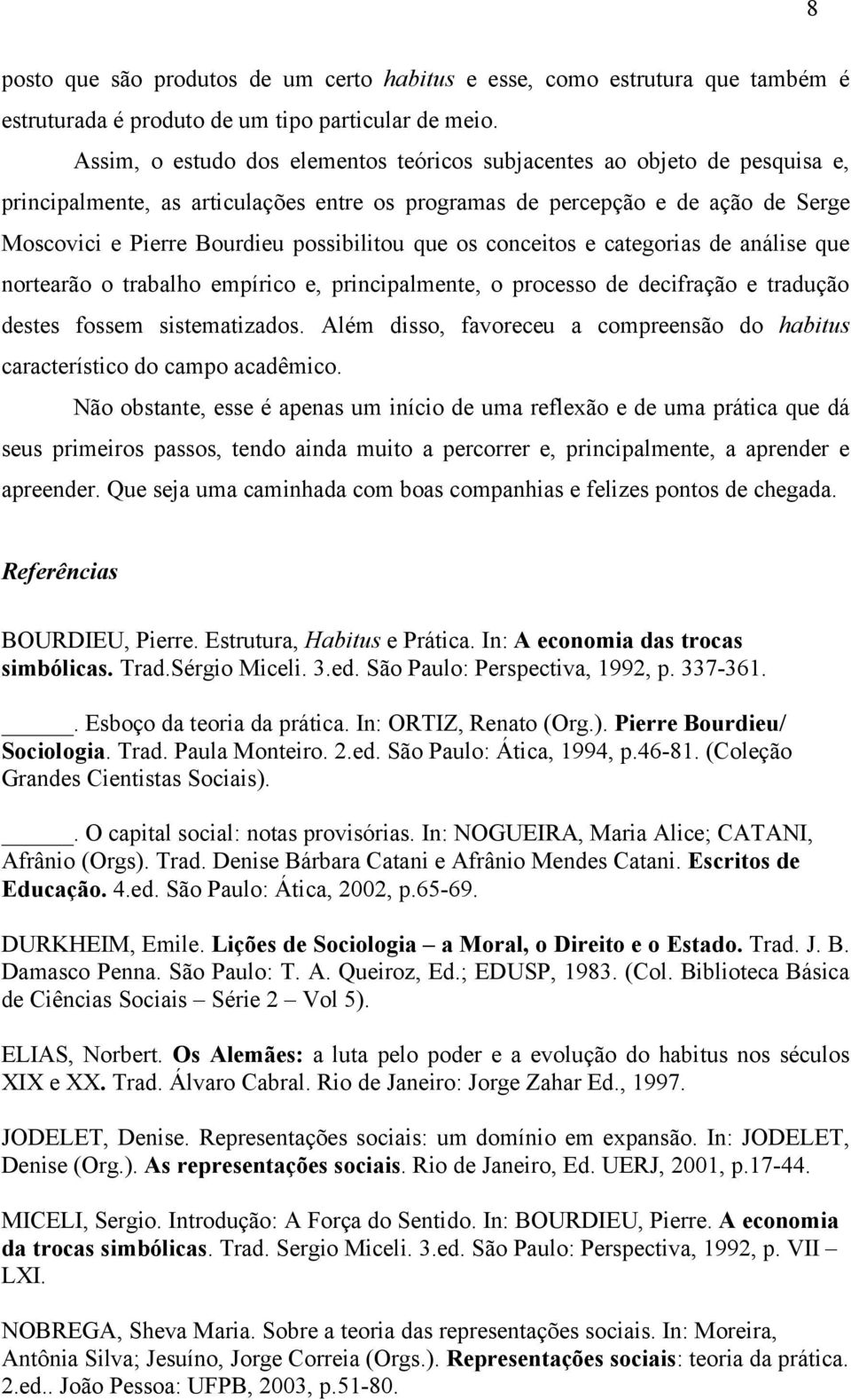 que os conceitos e categorias de análise que nortearão o trabalho empírico e, principalmente, o processo de decifração e tradução destes fossem sistematizados.