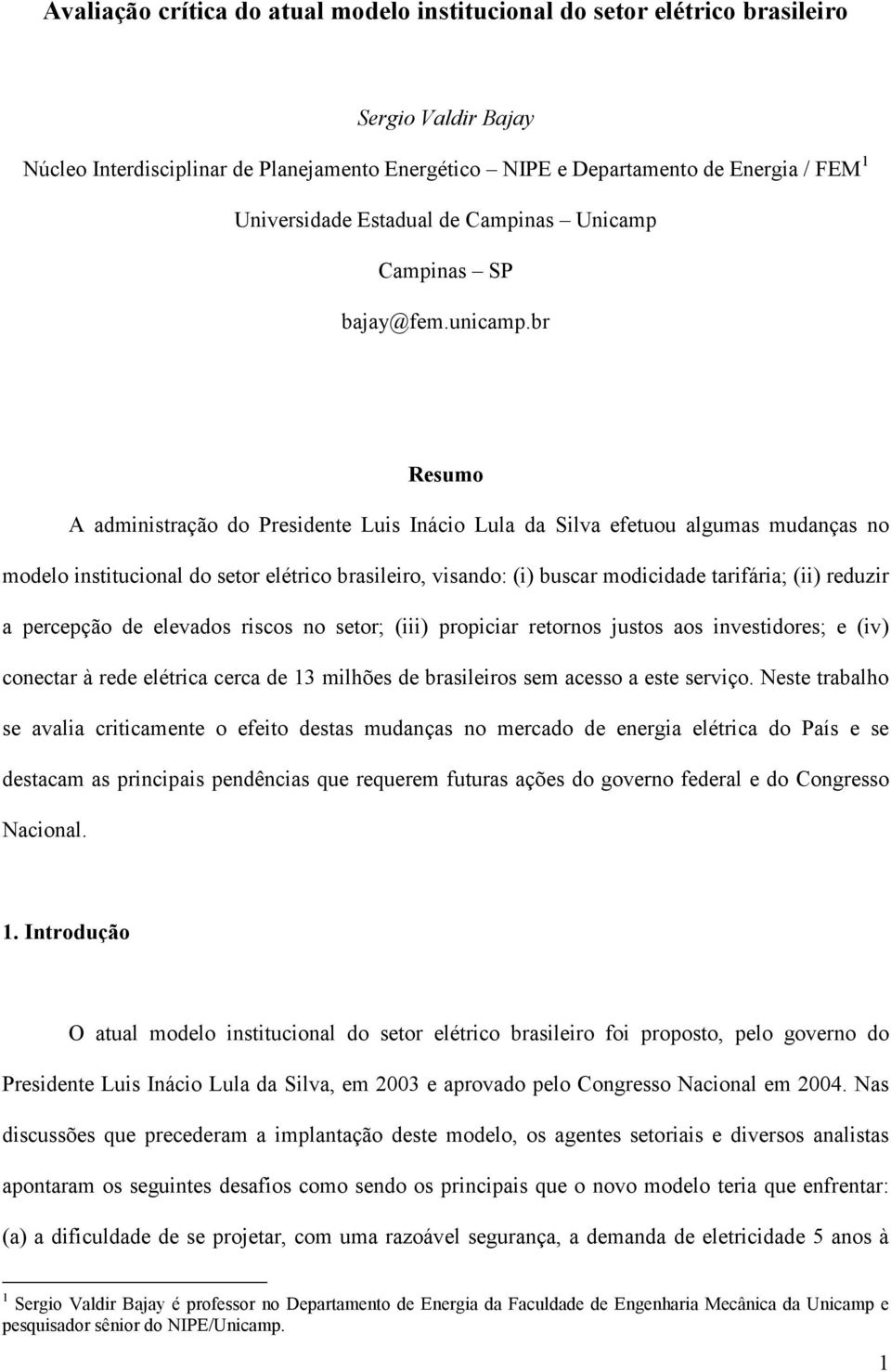 br Resumo A administração do Presidente Luis Inácio Lula da Silva efetuou algumas mudanças no modelo institucional do setor elétrico brasileiro, visando: (i) buscar modicidade tarifária; (ii) reduzir