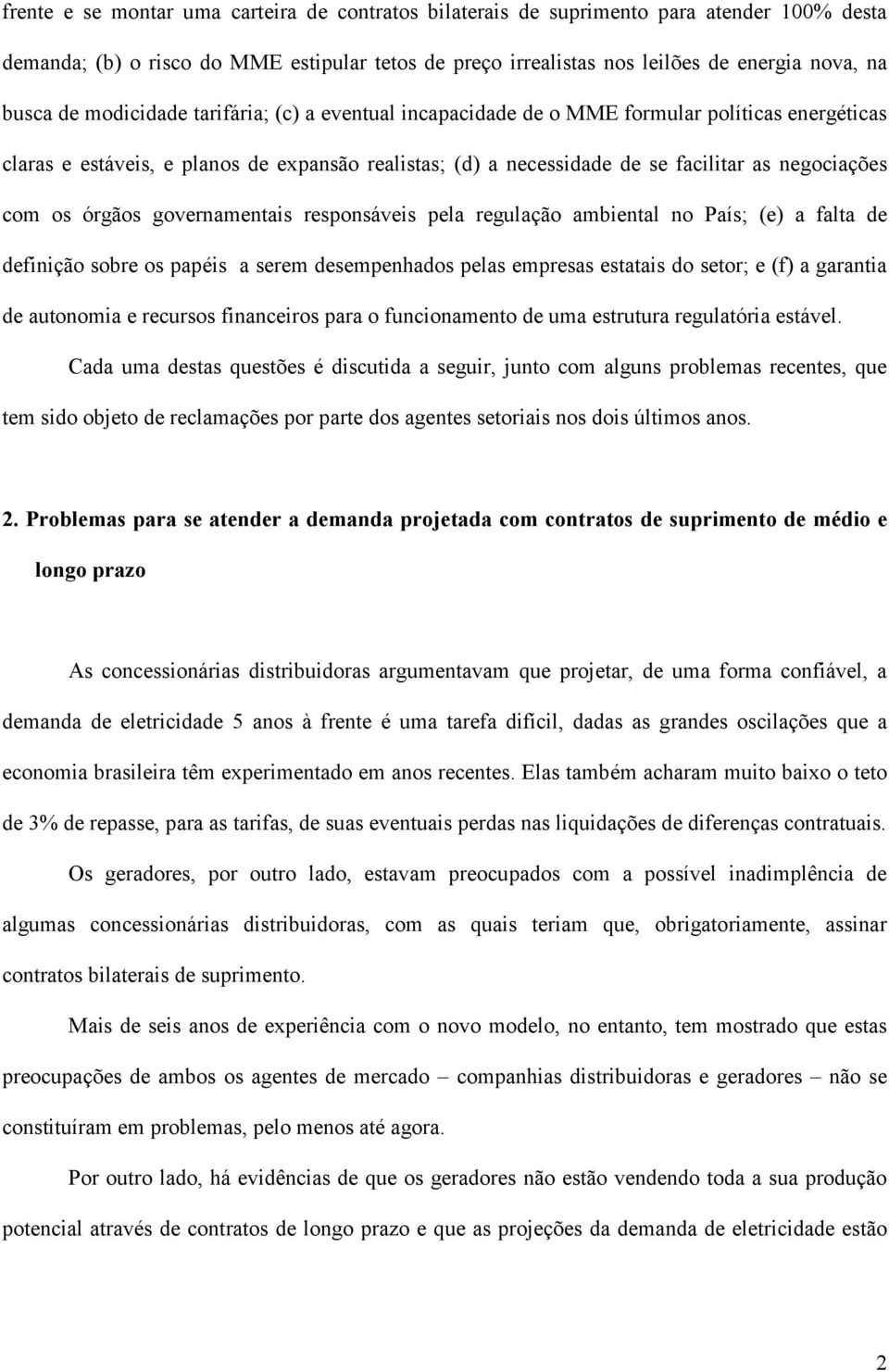 órgãos governamentais responsáveis pela regulação ambiental no País; (e) a falta de definição sobre os papéis a serem desempenhados pelas empresas estatais do setor; e (f) a garantia de autonomia e