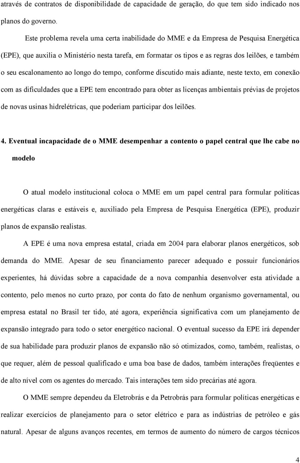 escalonamento ao longo do tempo, conforme discutido mais adiante, neste texto, em conexão com as dificuldades que a EPE tem encontrado para obter as licenças ambientais prévias de projetos de novas