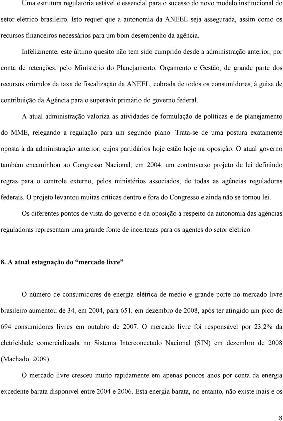 Infelizmente, este último quesito não tem sido cumprido desde a administração anterior, por conta de retenções, pelo Ministério do Planejamento, Orçamento e Gestão, de grande parte dos recursos