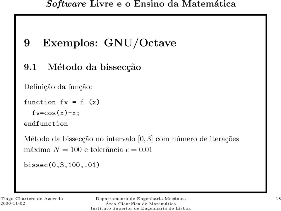 (x) fv=cos(x)-x; endfunction Método da bissecção no