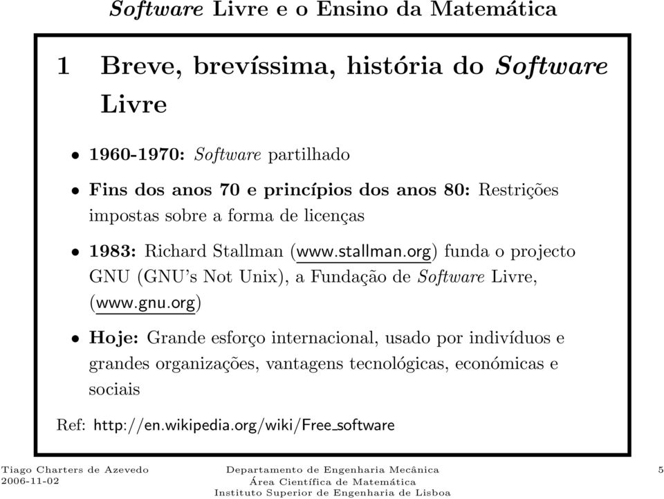 org) funda o projecto GNU (GNU s Not Unix), a Fundação de Software Livre, (www.gnu.