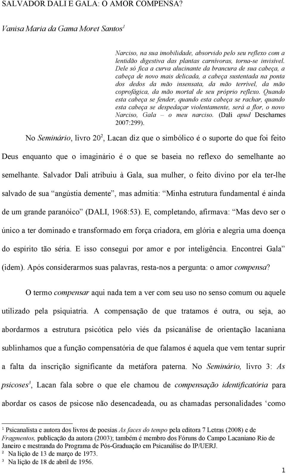 de seu próprio reflexo. Quando esta cabeça se fender, quando esta cabeça se rachar, quando esta cabeça se despedaçar violentamente, será a flor, o novo Narciso, Gala o meu narciso.