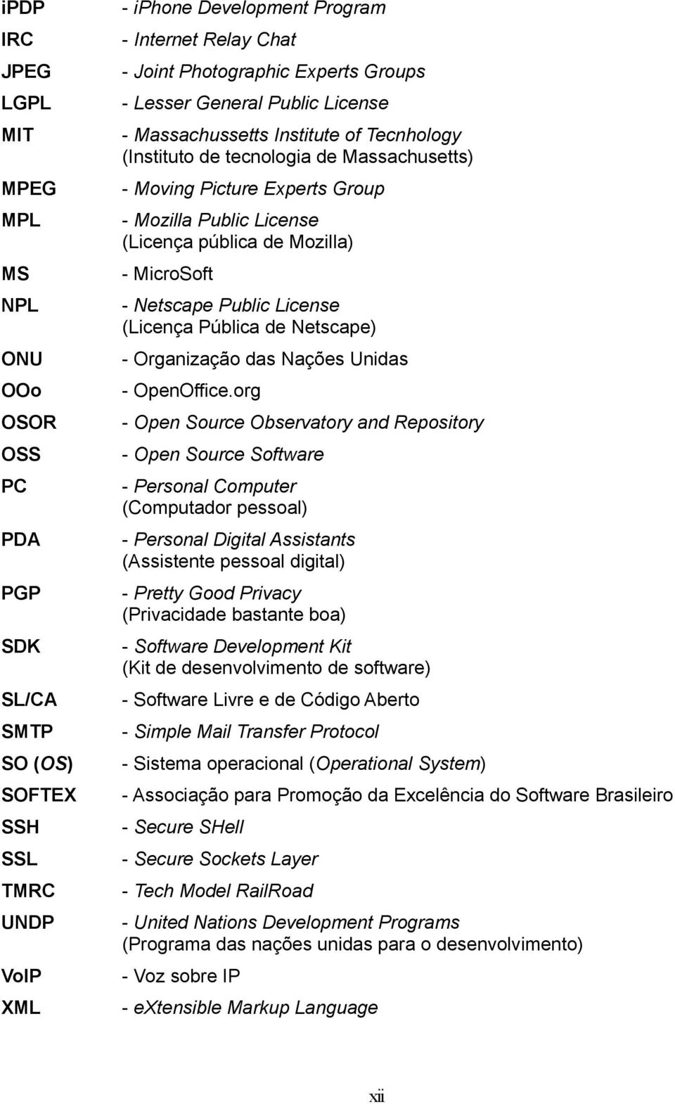 pública de Mozilla) - MicroSoft - Netscape Public License (Licença Pública de Netscape) - Organização das Nações Unidas - OpenOffice.