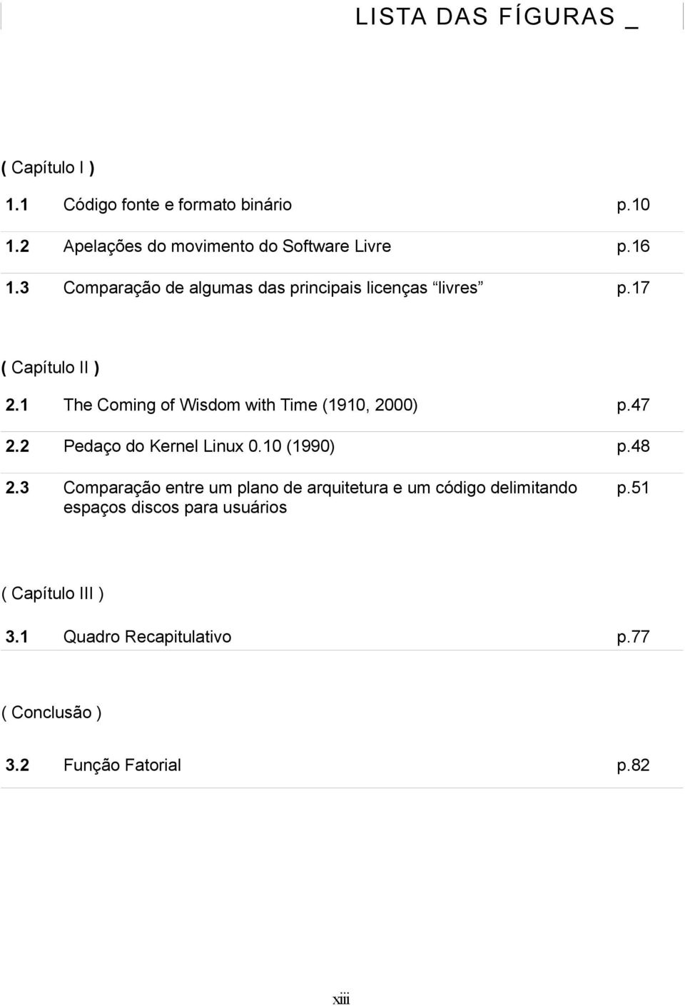 1 The Coming of Wisdom with Time (1910, 2000) p.47 2.2 Pedaço do Kernel Linux 0.10 (1990) p.48 2.