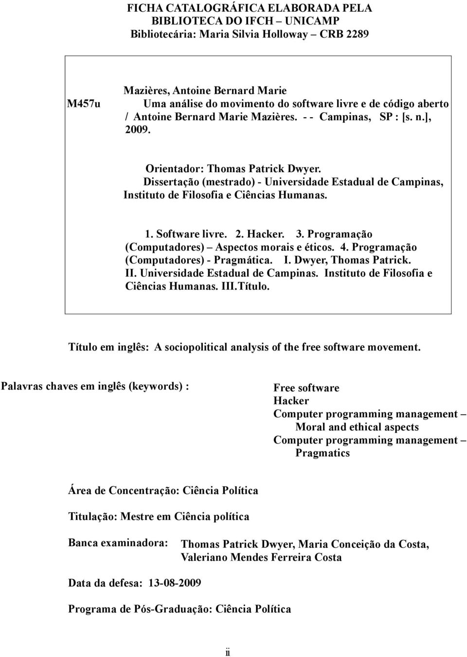 Dissertação (mestrado) - Universidade Estadual de Campinas, Instituto de Filosofia e Ciências Humanas. 1. Software livre. 2. Hacker. 3. Programação (Computadores) Aspectos morais e éticos. 4.