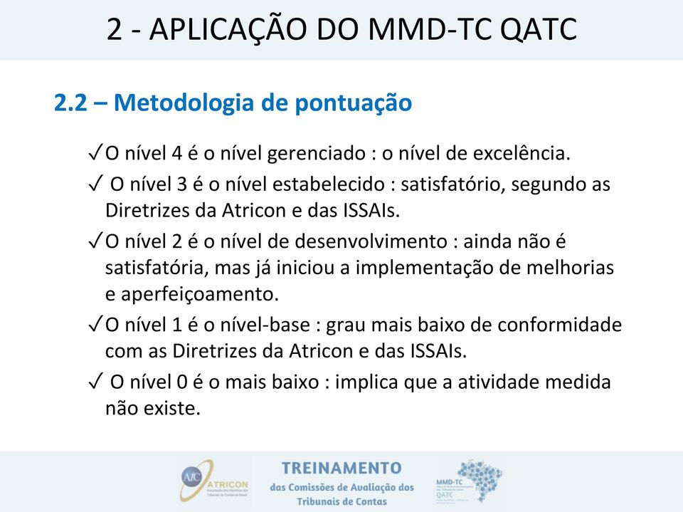 O nível 2 é o nível de desenvolvimento : ainda não é satisfatória, mas já iniciou a implementação de melhorias e