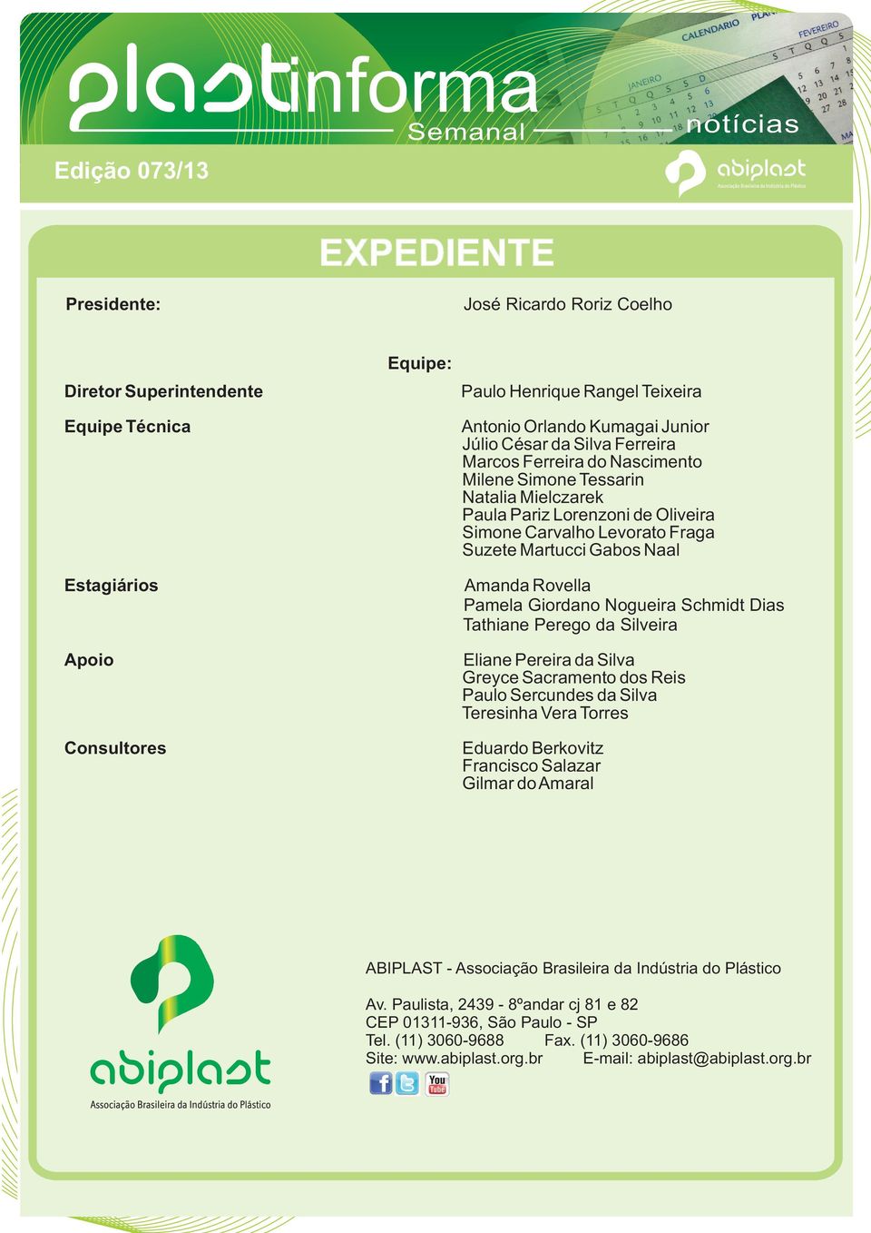 Naal Amanda Rovella Pamela Giordano Nogueira Schmidt Dias Tathiane Perego da Silveira Eliane Pereira da Silva Greyce Sacramento dos Reis Paulo Sercundes da Silva Teresinha Vera Torres Eduardo