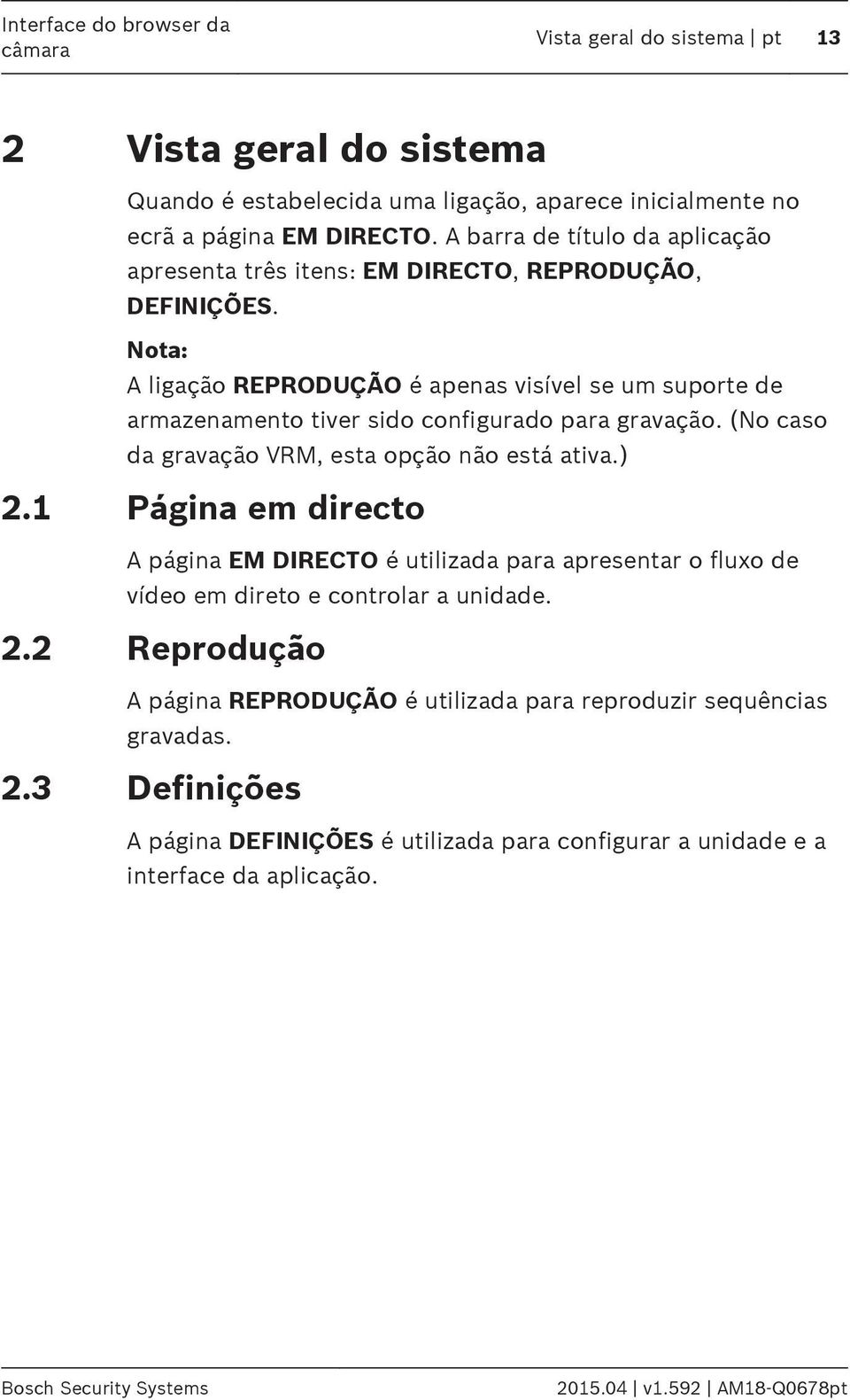 Nota: A ligação REPRODUÇÃO é apenas visível se um suporte de armazenamento tiver sido configurado para gravação. (No caso da gravação VRM, esta opção não está ativa.) 2.