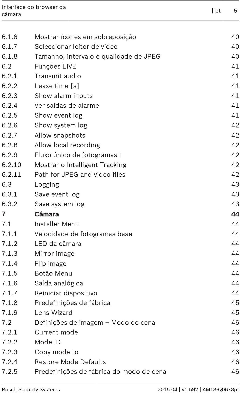 2.10 Mostrar o Intelligent Tracking 42 6.2.11 Path for JPEG and video files 42 6.3 Logging 43 6.3.1 Save event log 43 6.3.2 Save system log 43 7 Câmara 44 7.1 Installer Menu 44 7.1.1 Velocidade de fotogramas base 44 7.