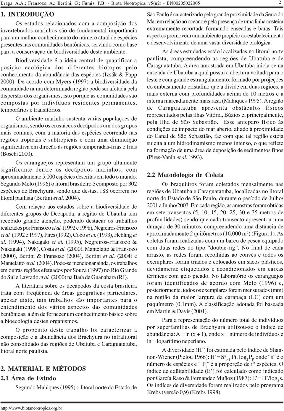 Biodiversidade é a idéia central de quantificar a posição ecológica dos diferentes biótopos pelo conhecimento da abundância das espécies (Izsák & Papp 2000).