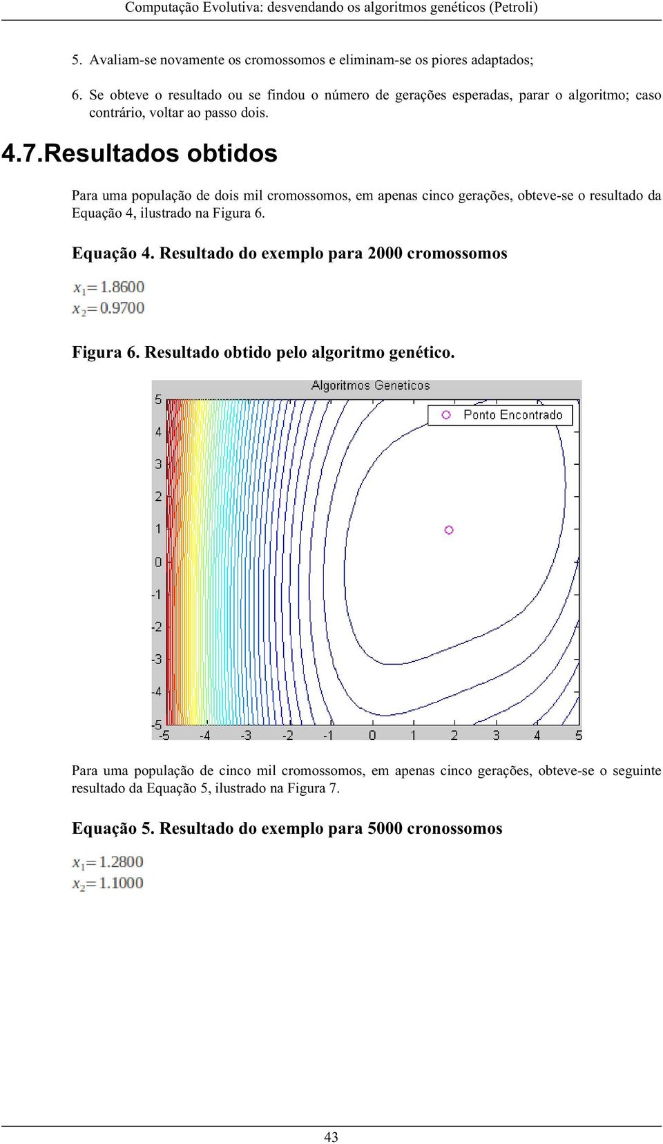 Resultados obtidos Para uma população de dois mil cromossomos, em apenas cinco gerações, obteve-se o resultado da Equação 4,