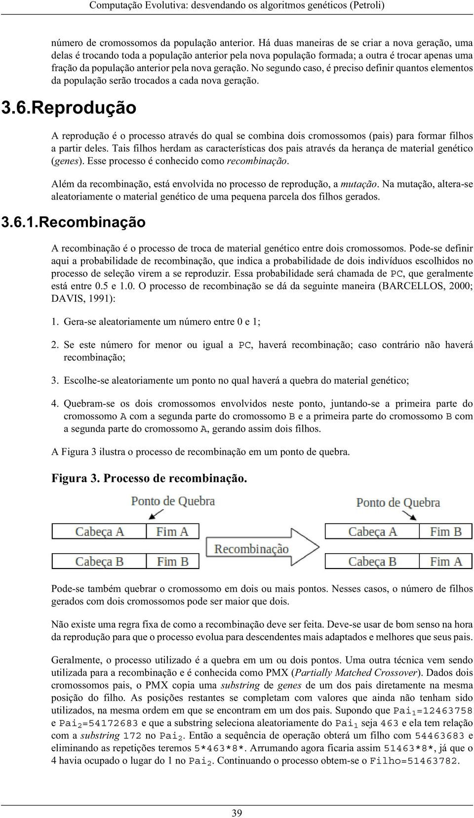 No segundo caso, é preciso definir quantos elementos da população serão trocados a cada nova geração. 3.6.